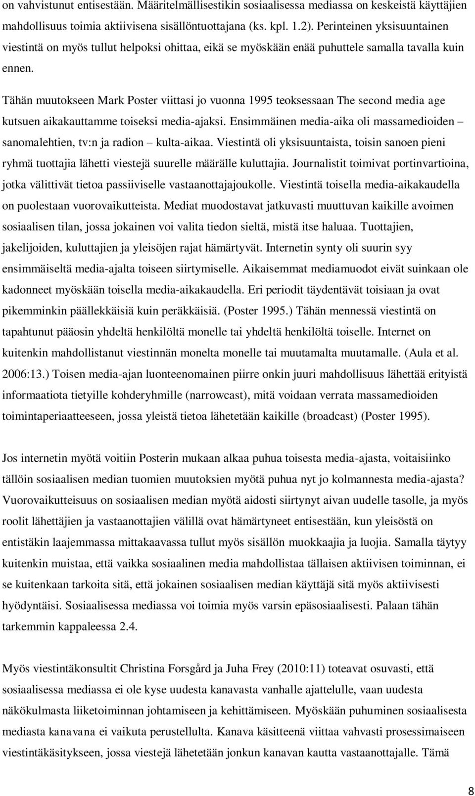 Tähän muutokseen Mark Poster viittasi jo vuonna 1995 teoksessaan The second media age kutsuen aikakauttamme toiseksi media-ajaksi.