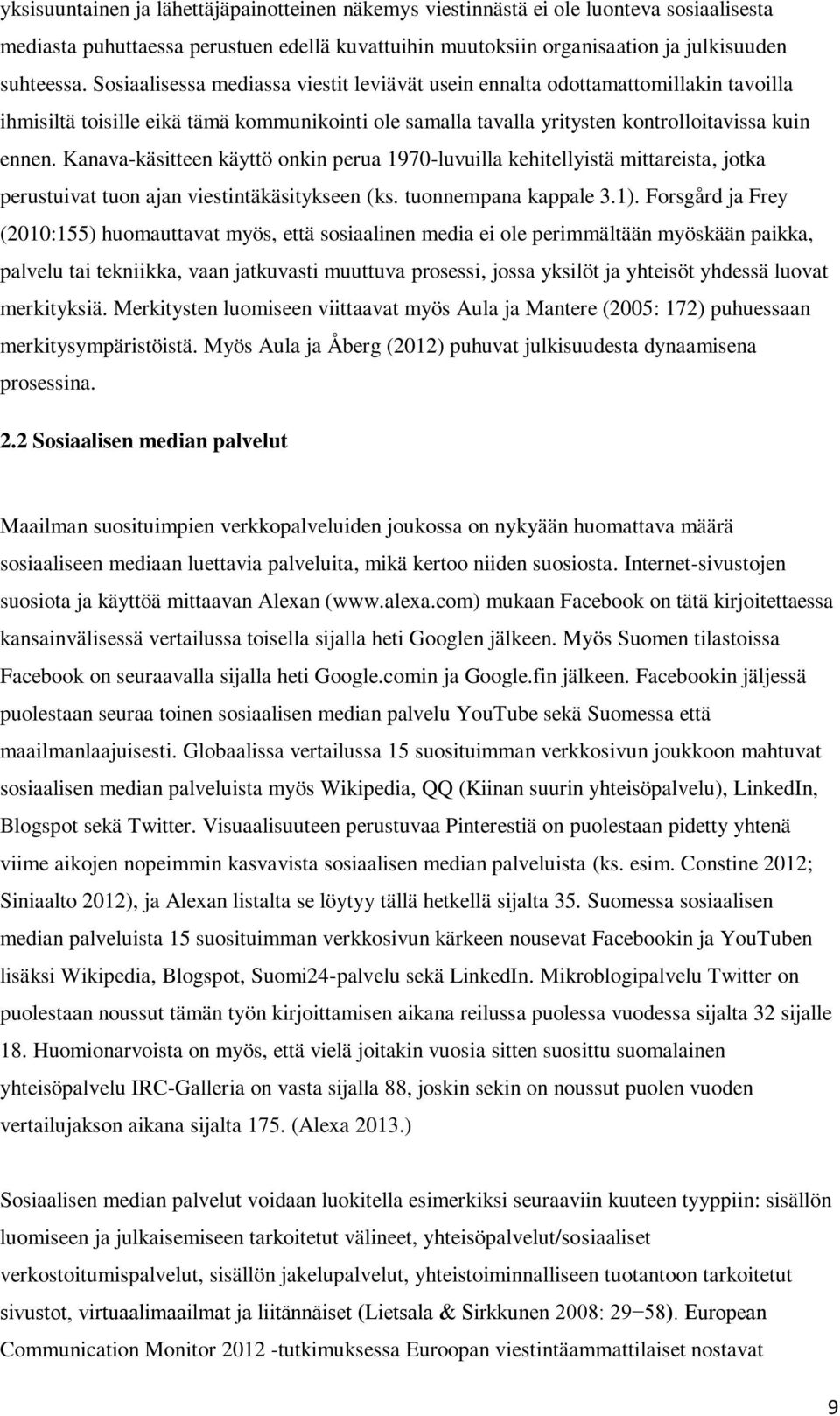 Kanava-käsitteen käyttö onkin perua 1970-luvuilla kehitellyistä mittareista, jotka perustuivat tuon ajan viestintäkäsitykseen (ks. tuonnempana kappale 3.1).