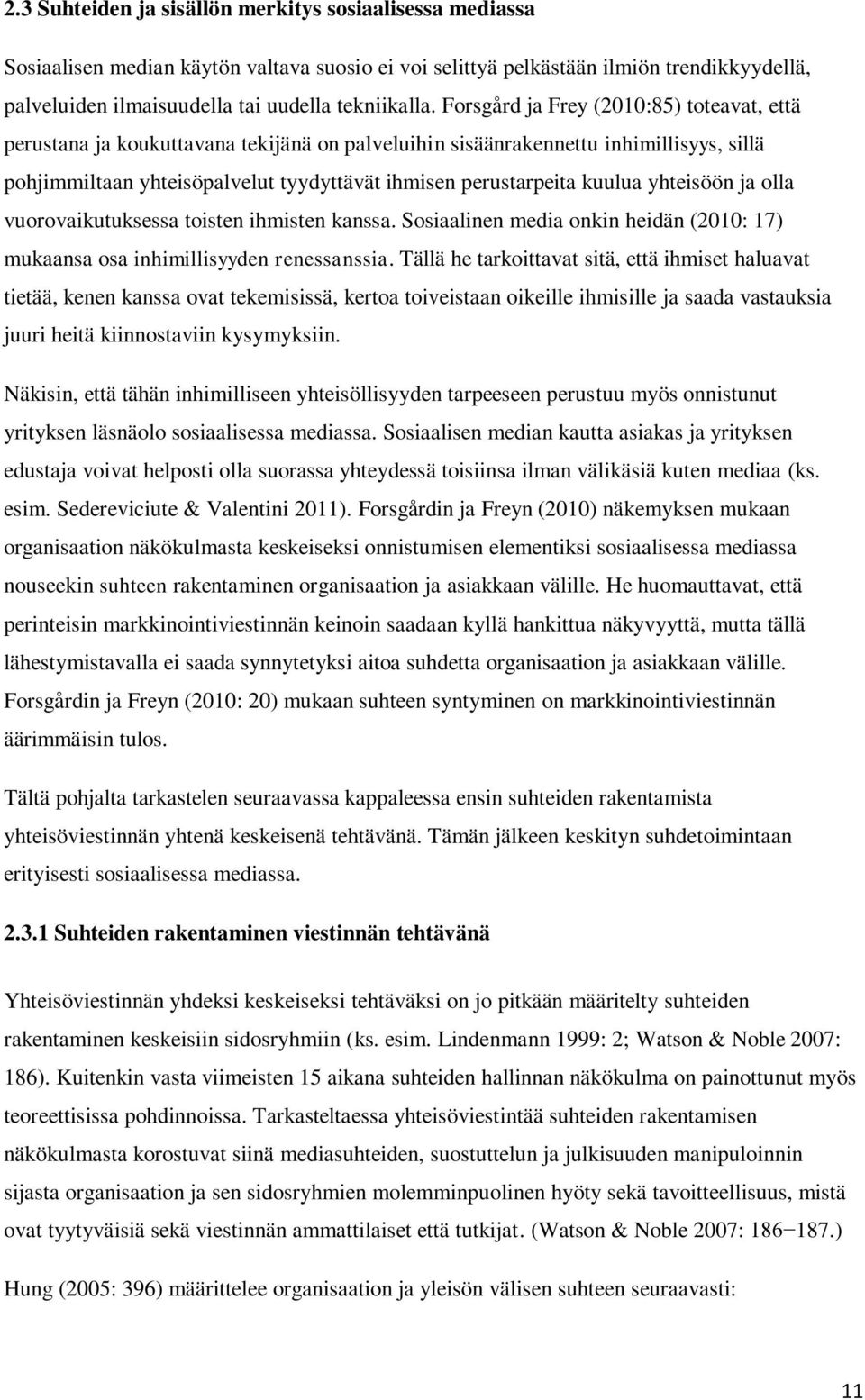 kuulua yhteisöön ja olla vuorovaikutuksessa toisten ihmisten kanssa. Sosiaalinen media onkin heidän (2010: 17) mukaansa osa inhimillisyyden renessanssia.