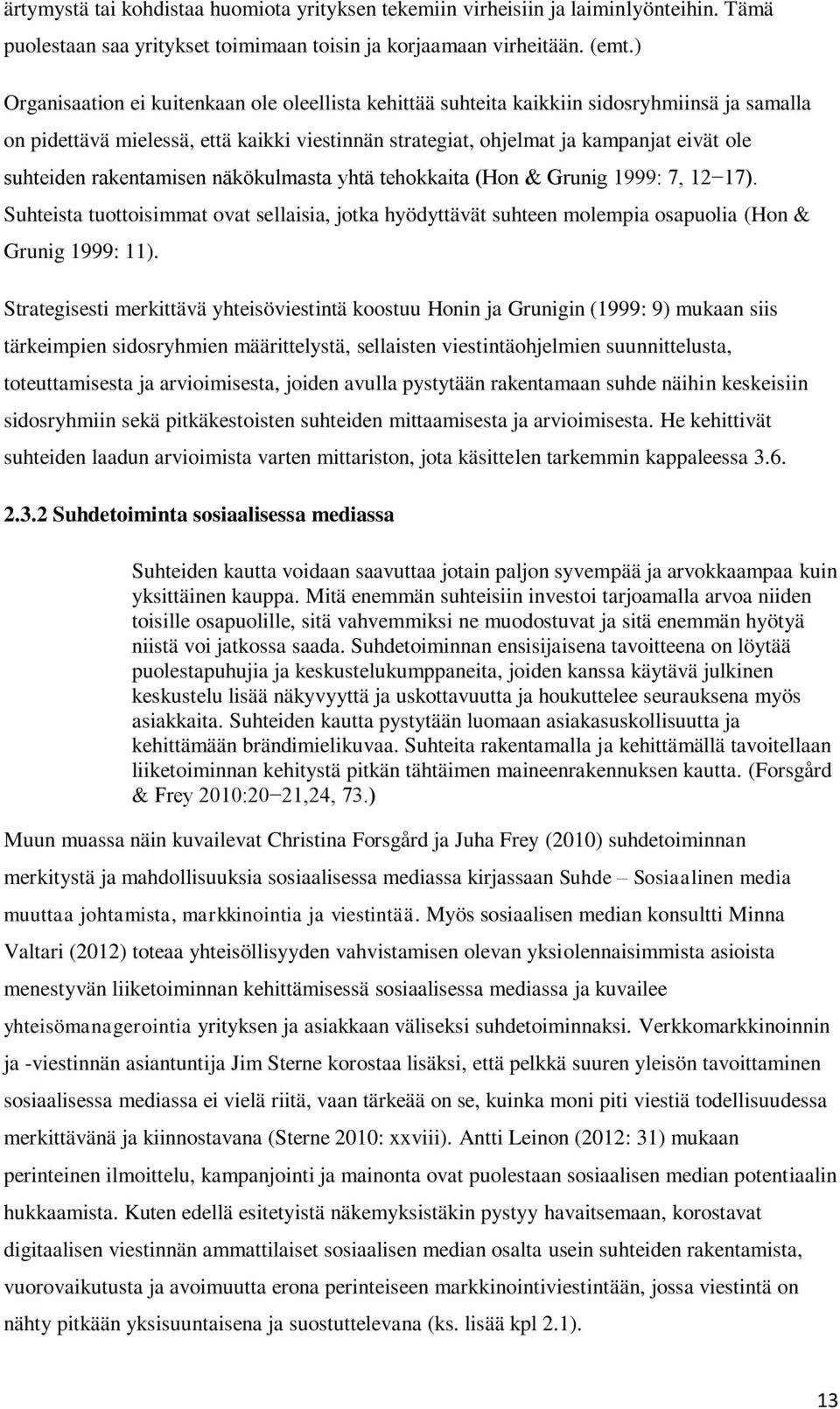 rakentamisen näkökulmasta yhtä tehokkaita (Hon & Grunig 1999: 7, 12 17). Suhteista tuottoisimmat ovat sellaisia, jotka hyödyttävät suhteen molempia osapuolia (Hon & Grunig 1999: 11).