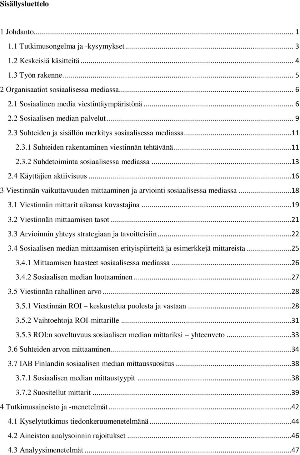 ..11 2.3.2 Suhdetoiminta sosiaalisessa mediassa...13 2.4 Käyttäjien aktiivisuus...16 3 Viestinnän vaikuttavuuden mittaaminen ja arviointi sosiaalisessa mediassa...18 3.