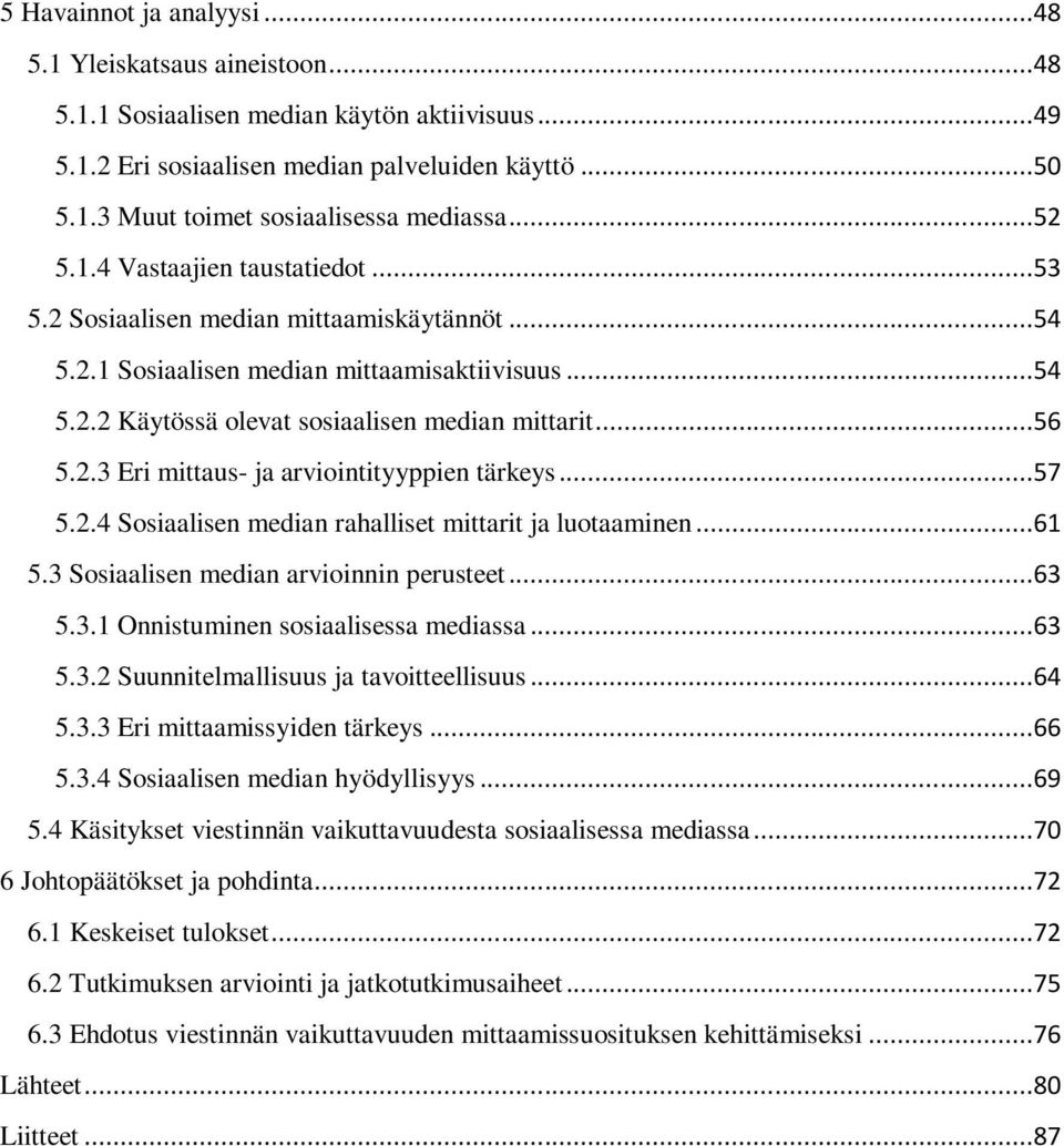 ..57 5.2.4 Sosiaalisen median rahalliset mittarit ja luotaaminen...61 5.3 Sosiaalisen median arvioinnin perusteet...63 5.3.1 Onnistuminen sosiaalisessa mediassa...63 5.3.2 Suunnitelmallisuus ja tavoitteellisuus.