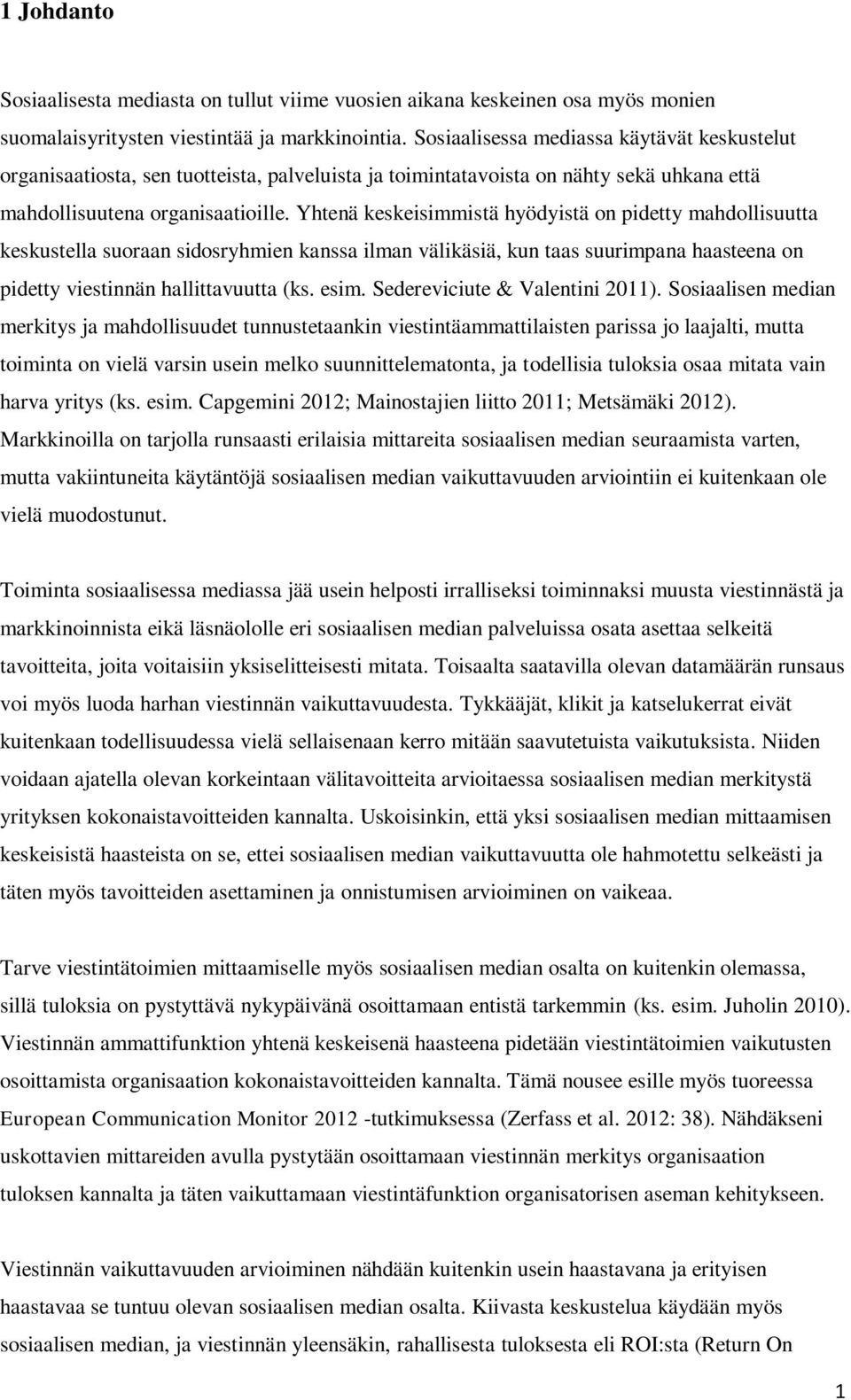 Yhtenä keskeisimmistä hyödyistä on pidetty mahdollisuutta keskustella suoraan sidosryhmien kanssa ilman välikäsiä, kun taas suurimpana haasteena on pidetty viestinnän hallittavuutta (ks. esim.