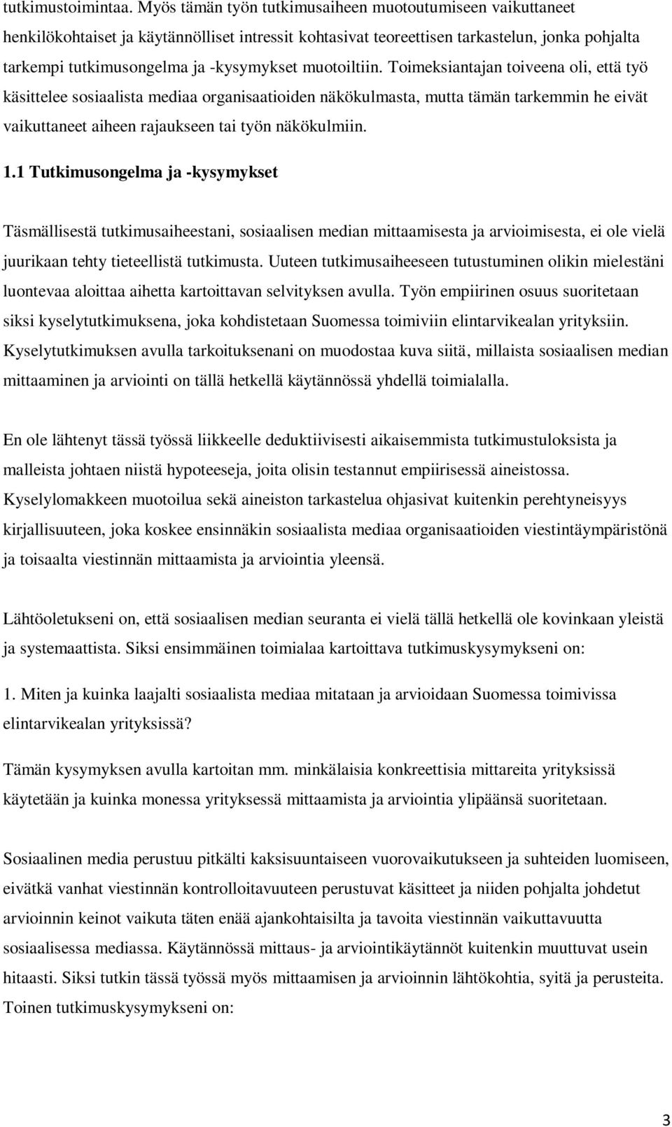 muotoiltiin. Toimeksiantajan toiveena oli, että työ käsittelee sosiaalista mediaa organisaatioiden näkökulmasta, mutta tämän tarkemmin he eivät vaikuttaneet aiheen rajaukseen tai työn näkökulmiin. 1.