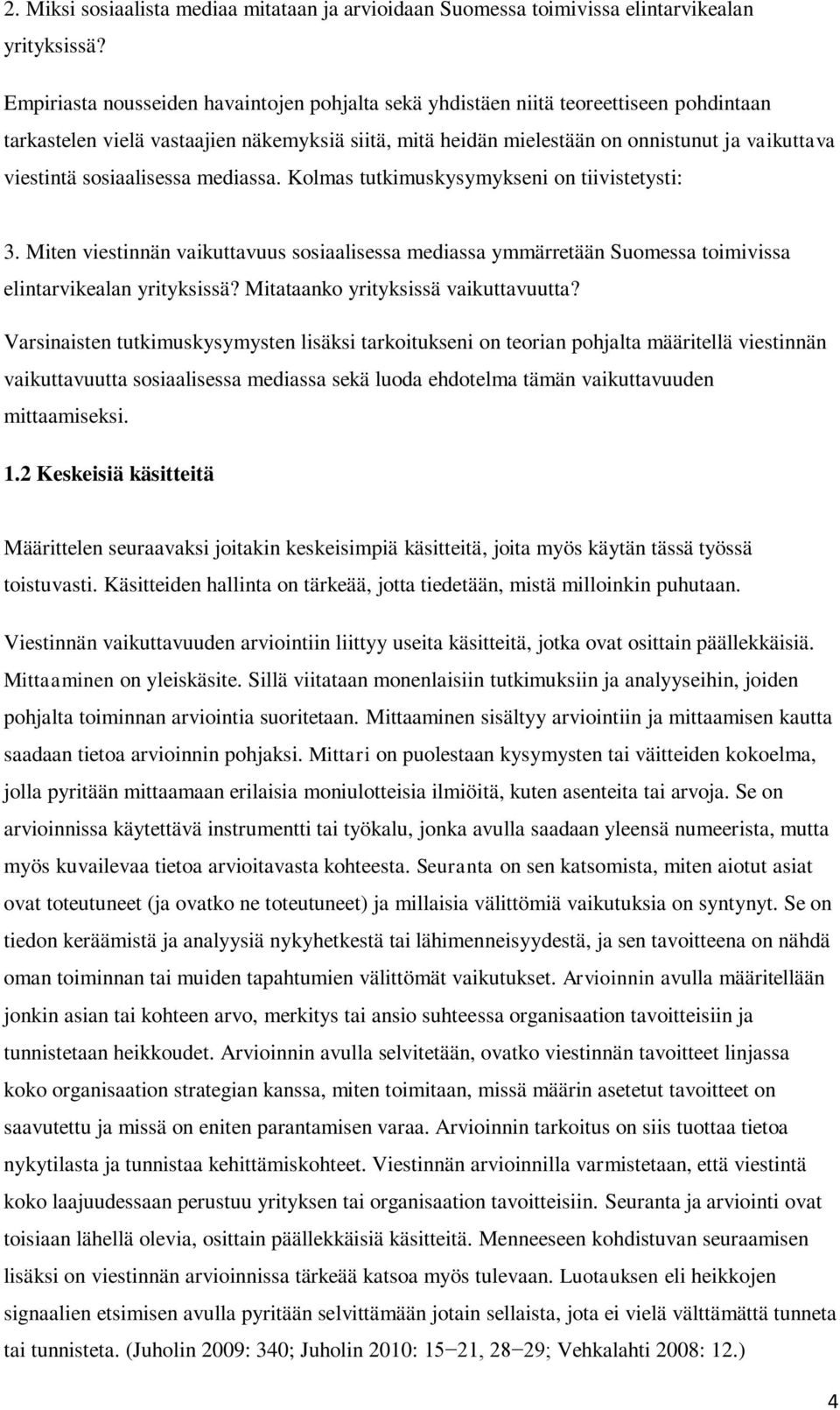 sosiaalisessa mediassa. Kolmas tutkimuskysymykseni on tiivistetysti: 3. Miten viestinnän vaikuttavuus sosiaalisessa mediassa ymmärretään Suomessa toimivissa elintarvikealan yrityksissä?