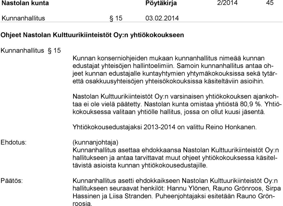 Samoin kunnanhallitus antaa ohjeet kunnan edustajalle kuntayhtymien yhtymäkokouksissa sekä tytärettä osakkuusyhteisöjen yhteisökokouksissa käsiteltäviin asioihin.