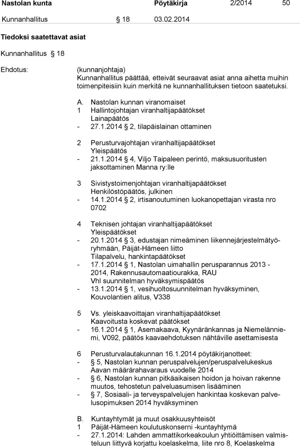 tietoon saatetuksi. A. Nastolan kunnan viranomaiset 1 Hallintojohtajan viranhaltijapäätökset Lainapäätös - 27.1.2014 2, tilapäislainan ottaminen 2 Perusturvajohtajan viranhaltijapäätökset Yleispäätös - 21.