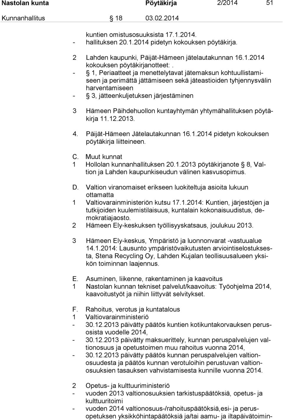 - 1, Periaatteet ja menettelytavat jätemaksun kohtuullistamiseen ja perimättä jättämiseen sekä jäteastioiden tyhjennysvälin har ventamiseen - 3, jät teen kul je tuk sen järjestäminen 3 Hämeen