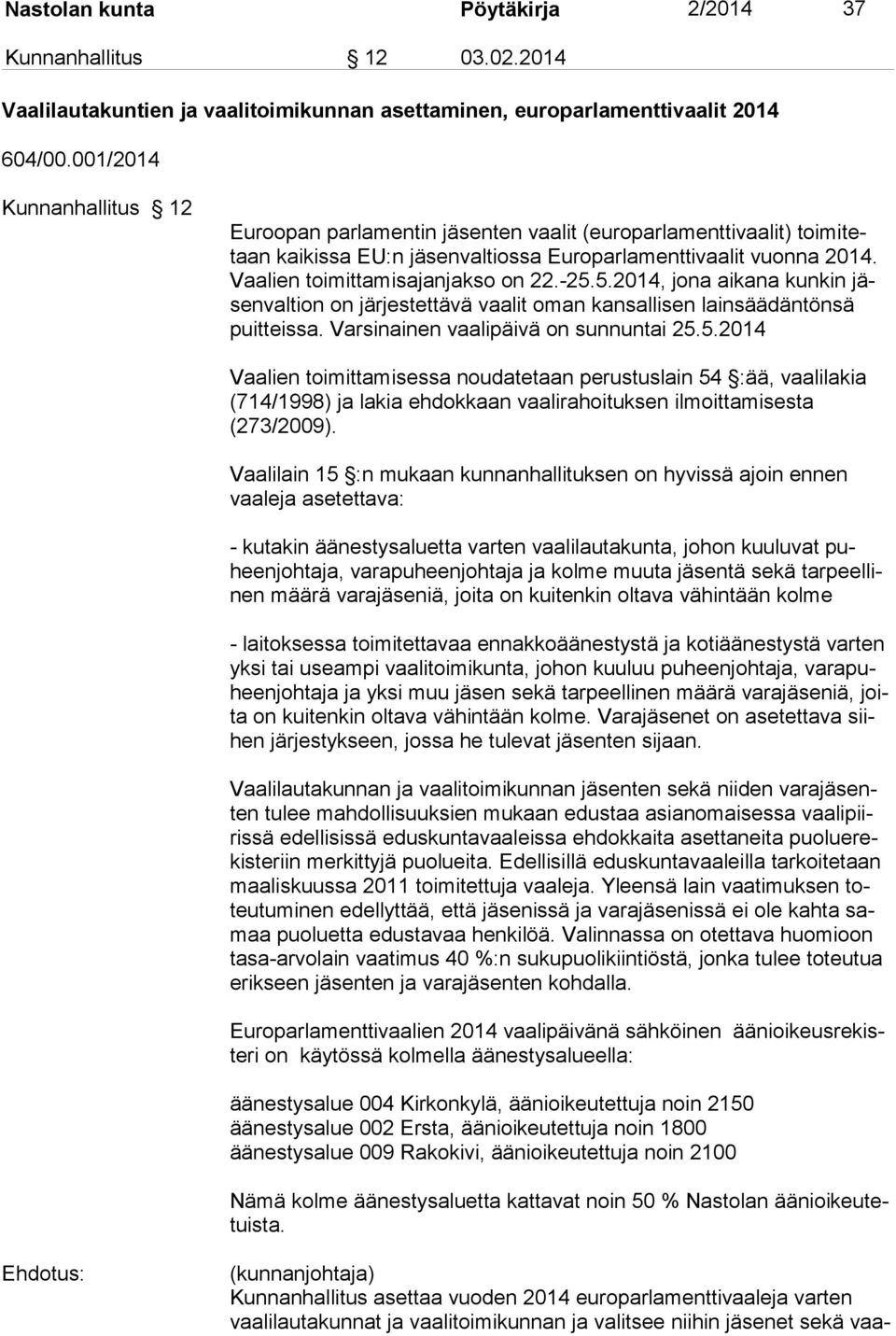 -25.5.2014, jona aikana kunkin jäsenvaltion on jär jestettävä vaalit oman kansallisen lainsäädäntönsä puitteissa. Varsinainen vaalipäivä on sunnuntai 25.5.2014 Vaalien toi mittamises sa noudatetaan perustuslain 54 :ää, vaalilakia (714/1998) ja lakia eh dokkaan vaalirahoituksen ilmoittamisesta (273/2009).