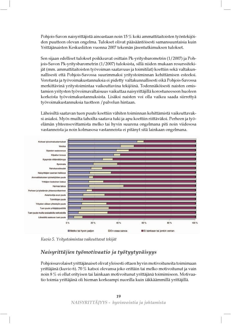 Sen sijaan edelliset tulokset poikkeavat osittain Pk-yritysbarometrin (1/2007) ja Pohjois-Savon Pk-yritysbarometrin (1/2007) tuloksista, sillä niiden mukaan resurssitekijät (mm.