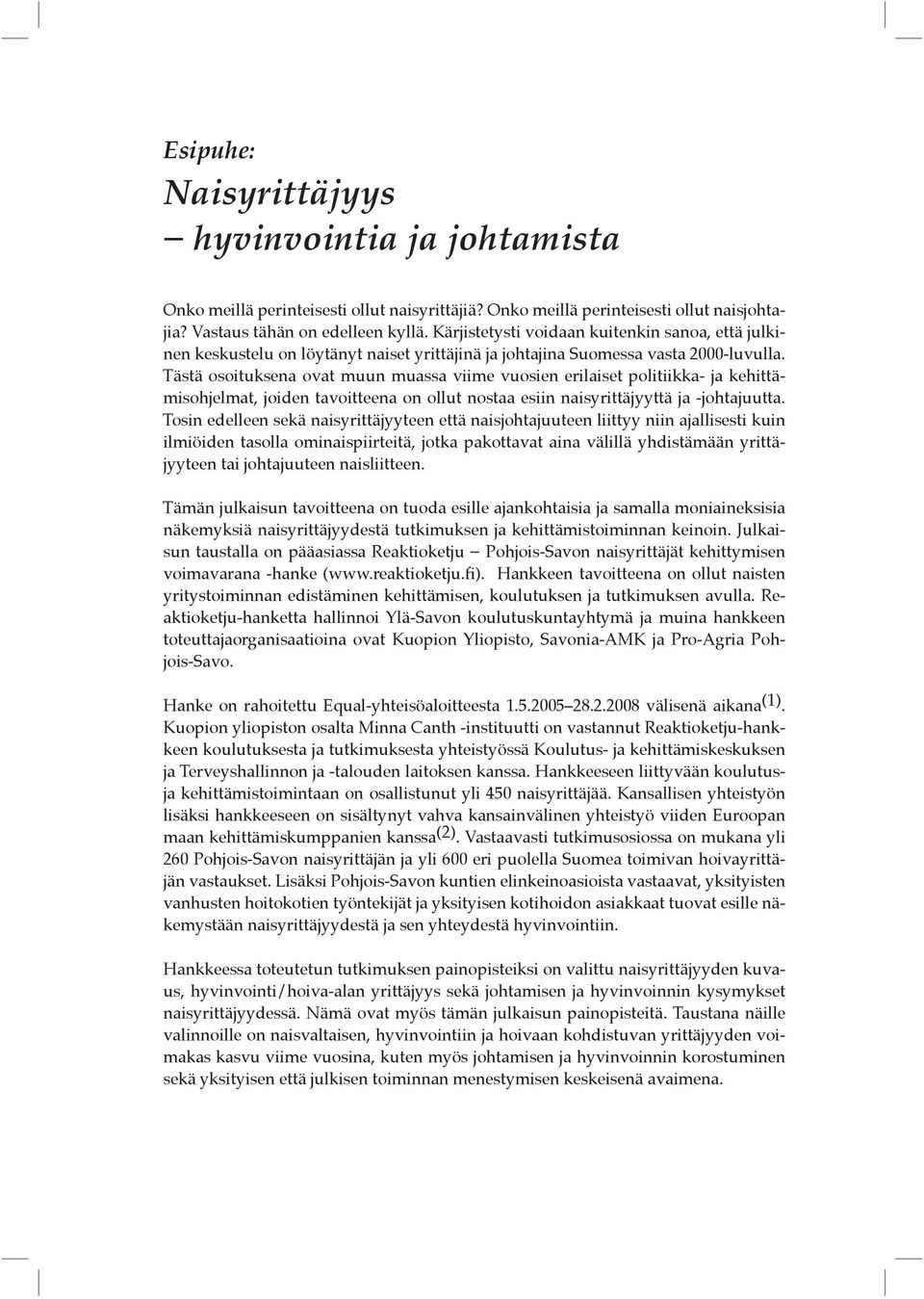 Tästä osoituksena ovat muun muassa viime vuosien erilaiset politiikka- ja kehittämisohjelmat, joiden tavoitteena on ollut nostaa esiin naisyrittäjyyttä ja -johtajuutta.