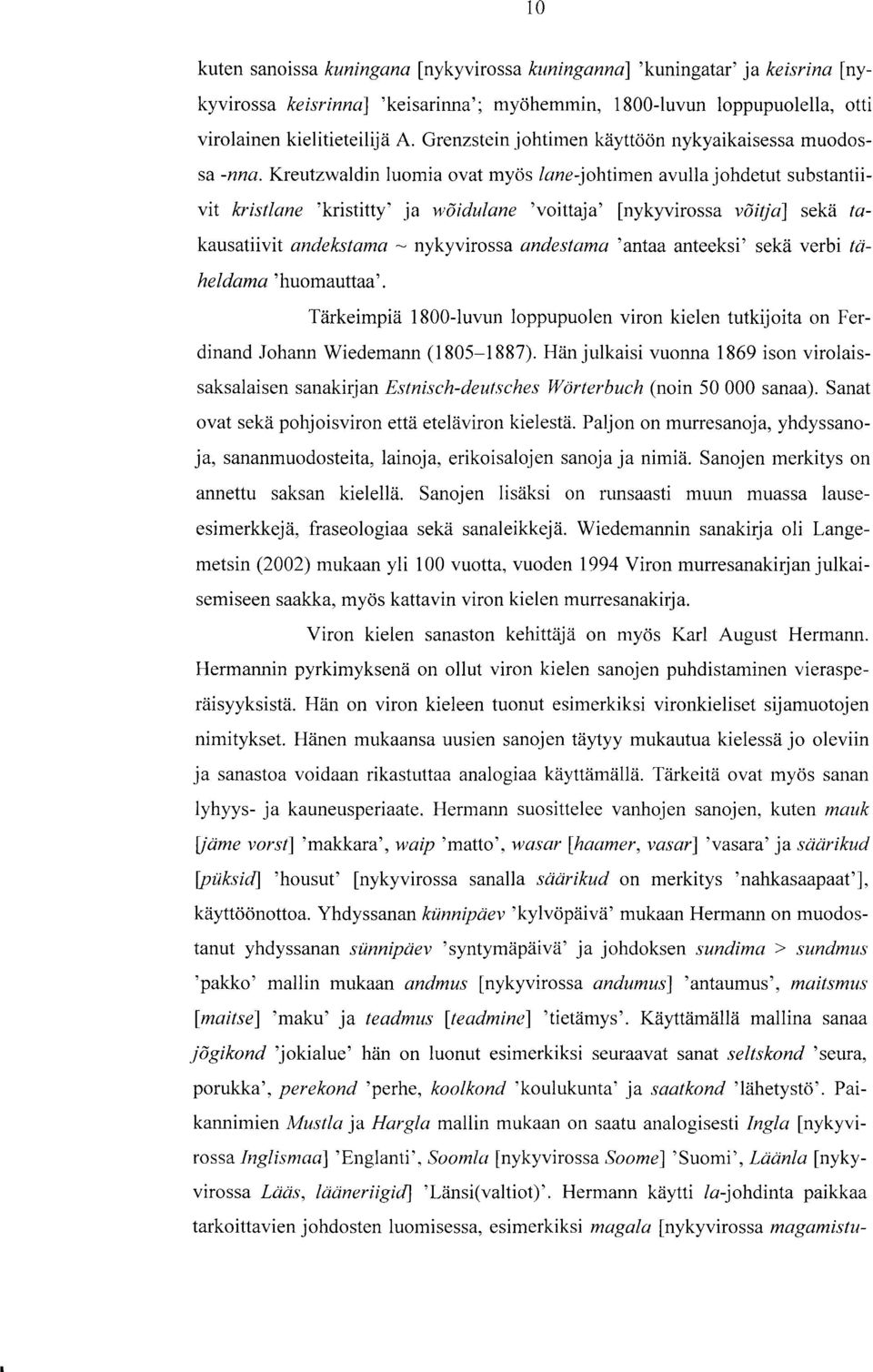 Kreutzwaldin luomia ovat myös lane-johtimen avulla johdetut substantiivit lvistlane 'kristitty' ja u,öidulane 'voittaja' [nykyvirossa vöitja] sekä takausatiivit andekstanta - nykyvirossa