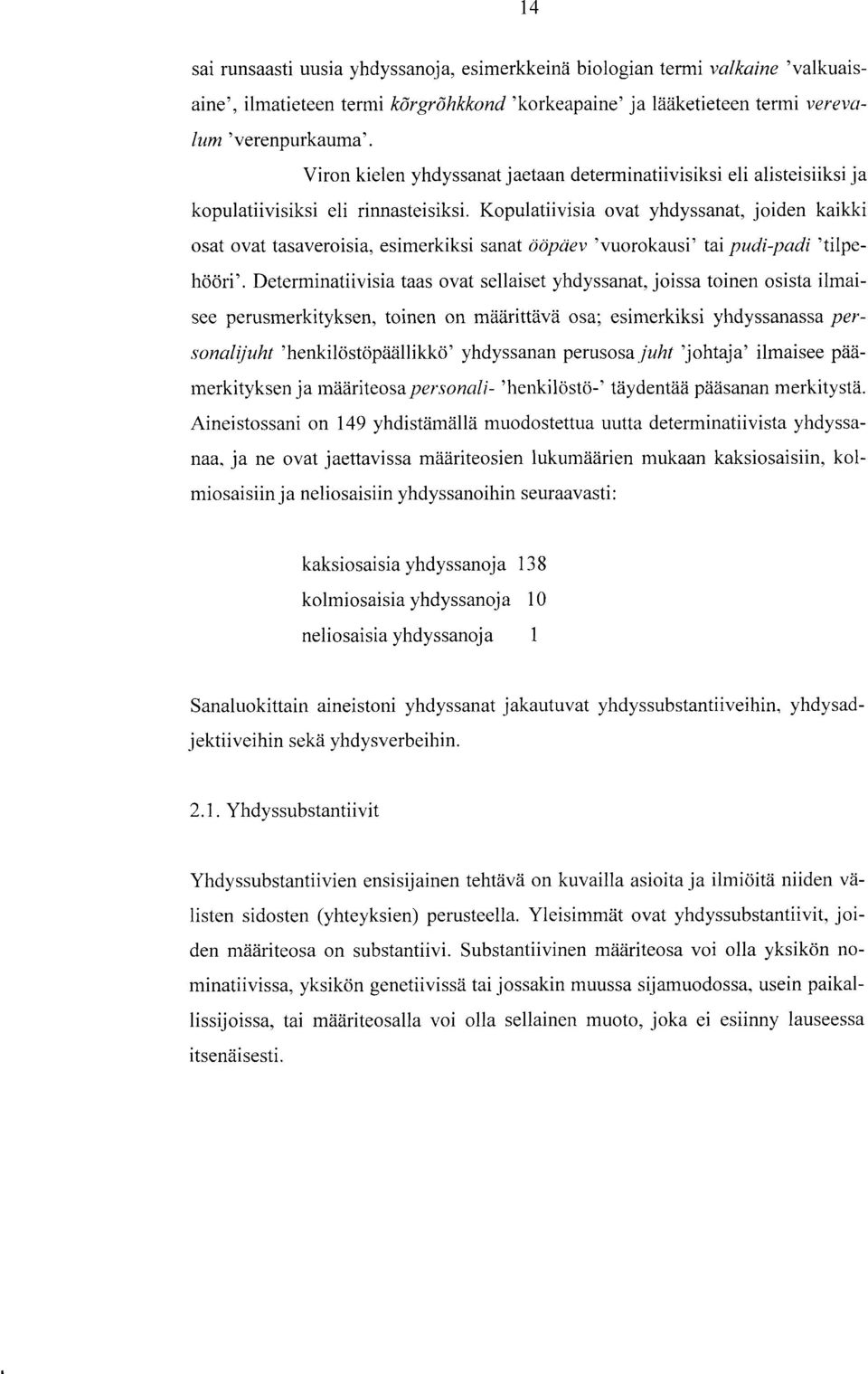 Kopulatiivisia ovat yhdyssanat, joiden kaikki osat ovat tasaveroisia, esimerkiksi sanat ööpciev'vuorokausi' tai pudi-padi'tilpehööri'.