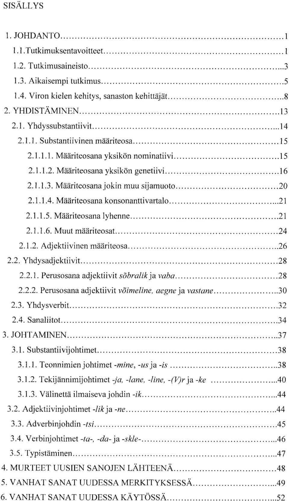 Määriteosanajokinmuusijamuoto......20 2.1.1.4. Määriteosana konsonanttivartalo....21 2.1.1.5.Määriteosanalyhenne...21 2.1.l.6.Muutmääriteosat......24 2.1.2. Adjektiivinen määriteosa......26 2.2. Yhdysadjektiivit.