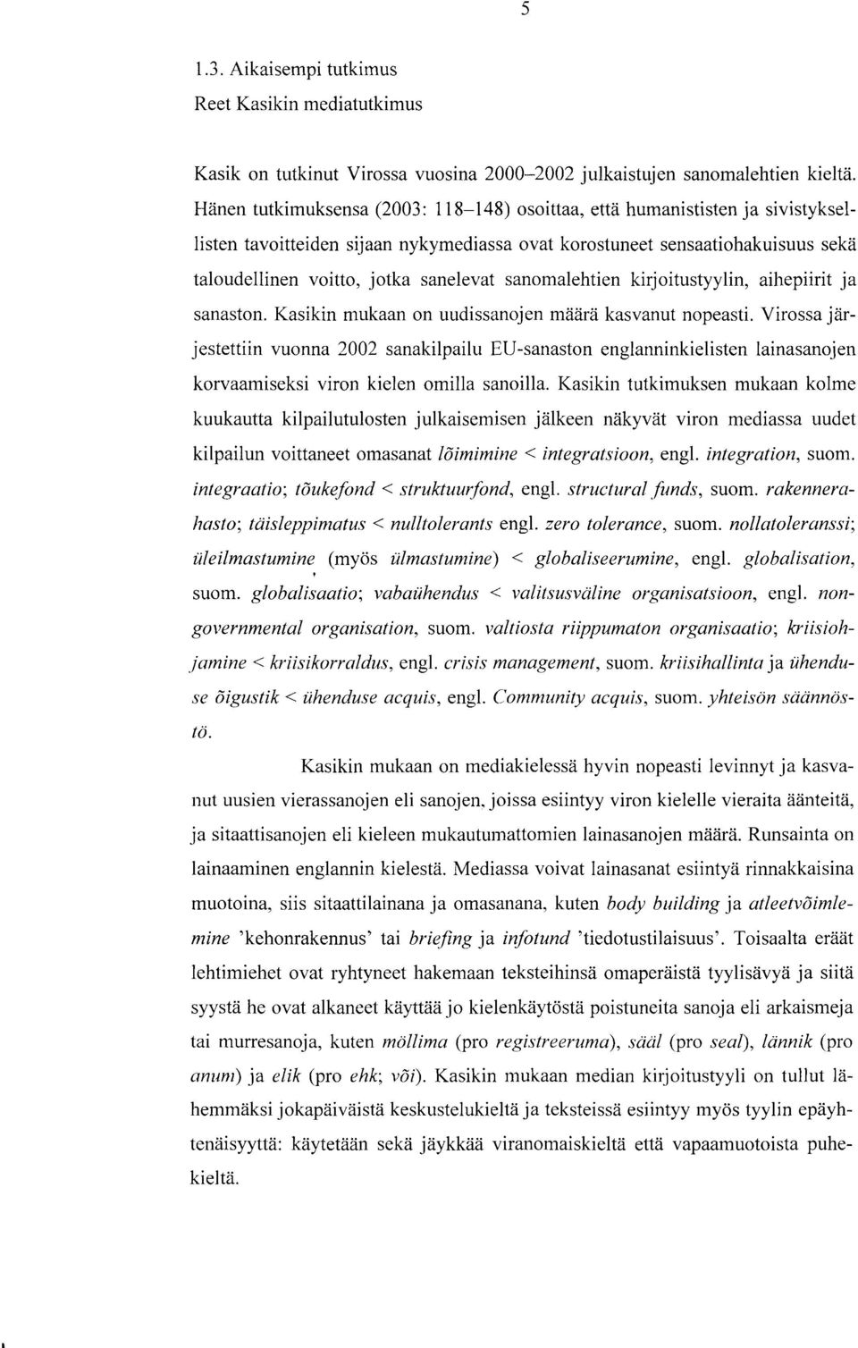 sanomalehtien kirjoitustyylin, aihepiirit ja sanaston. Kasikin mukaan on uudissanojen määrä kasvanut nopeasti.