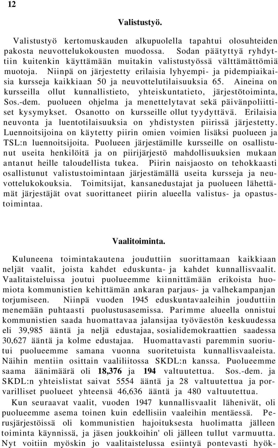 Niinpä on järjestetty erilaisia lyhyempi- ja pidempiaikaisia kursseja kaikkiaan 50 ja neuvottelutilaisuuksia 65. Aineina on kursseilla ollut kunnallistieto, yhteiskuntatieto, järjestötoiminta, Sos.