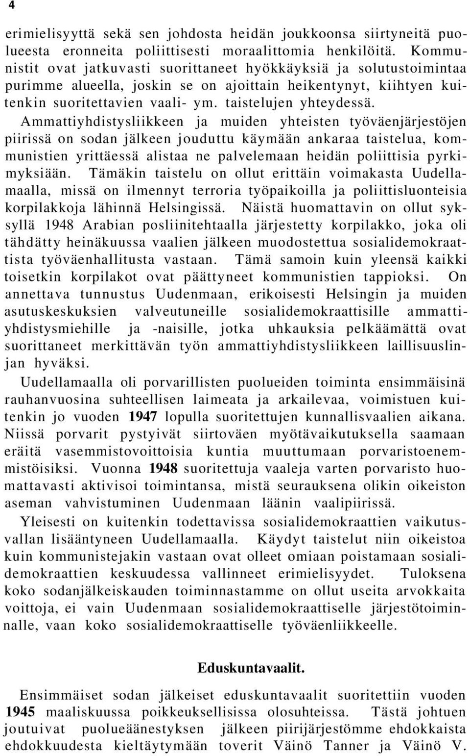 Ammattiyhdistysliikkeen ja muiden yhteisten työväenjärjestöjen piirissä on sodan jälkeen jouduttu käymään ankaraa taistelua, kommunistien yrittäessä alistaa ne palvelemaan heidän poliittisia