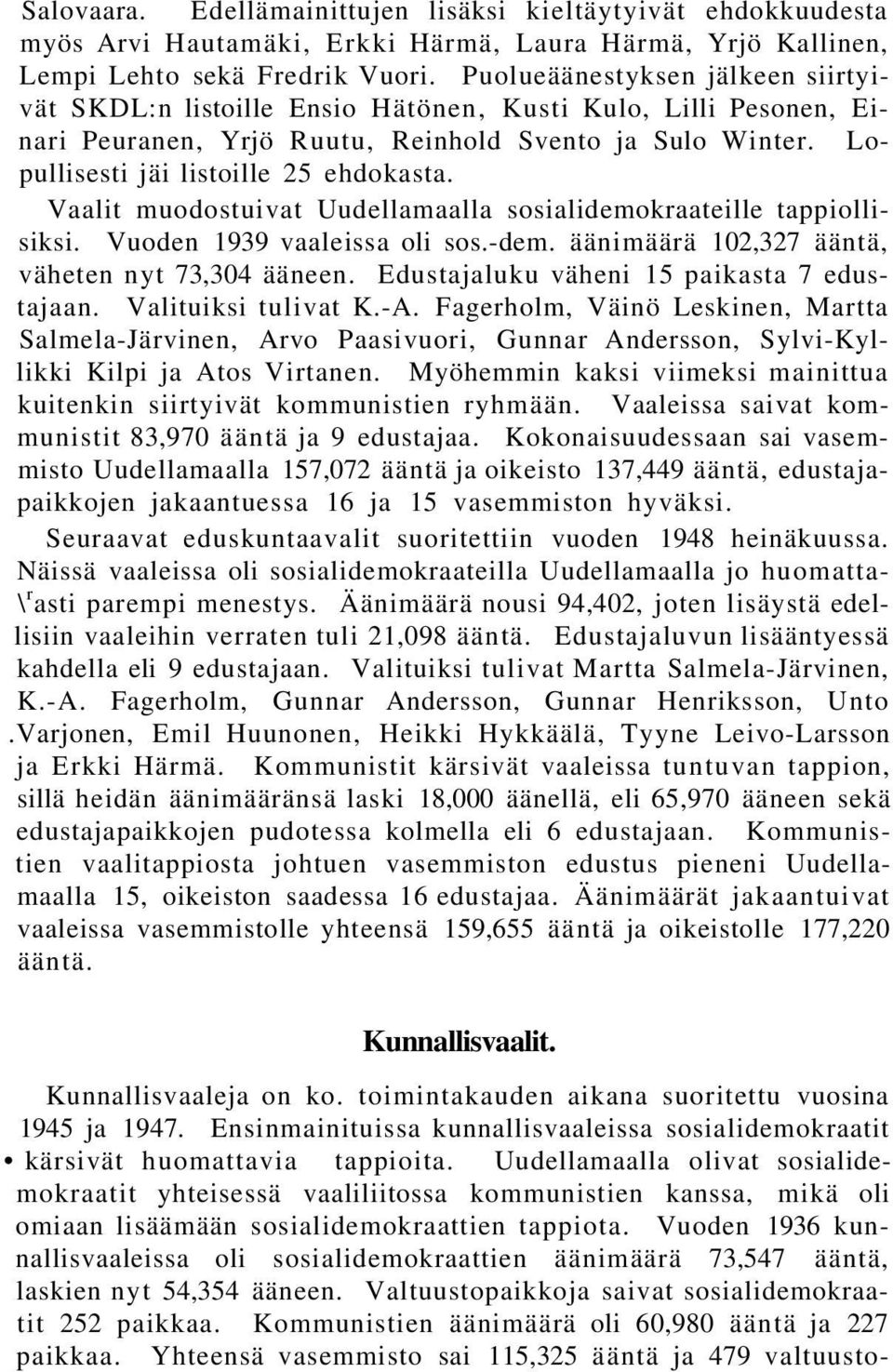 Vaalit muodostuivat Uudellamaalla sosialidemokraateille tappiollisiksi. Vuoden 1939 vaaleissa oli sos.-dem. äänimäärä 102,327 ääntä, väheten nyt 73,304 ääneen.