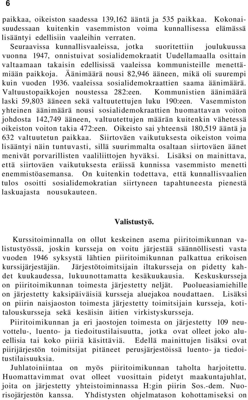 paikkoja. Äänimäärä nousi 82,946 ääneen, mikä oli suurempi kuin vuoden 1936. vaaleissa sosialidemokraattien saama äänimäärä. Valtuustopaikkojen noustessa 282:een.