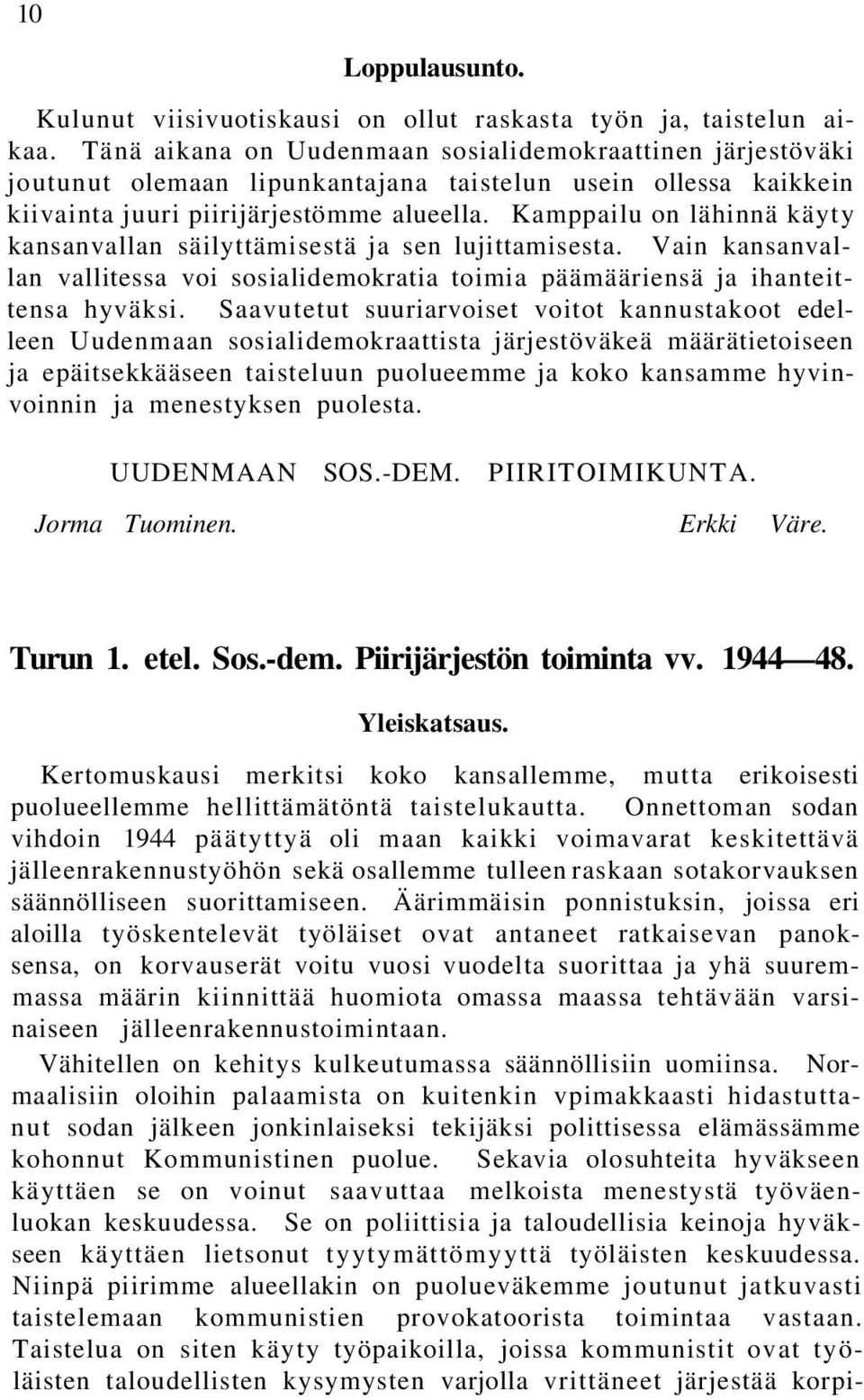 Kamppailu on lähinnä käyty kansanvallan säilyttämisestä ja sen lujittamisesta. Vain kansanvallan vallitessa voi sosialidemokratia toimia päämääriensä ja ihanteittensa hyväksi.