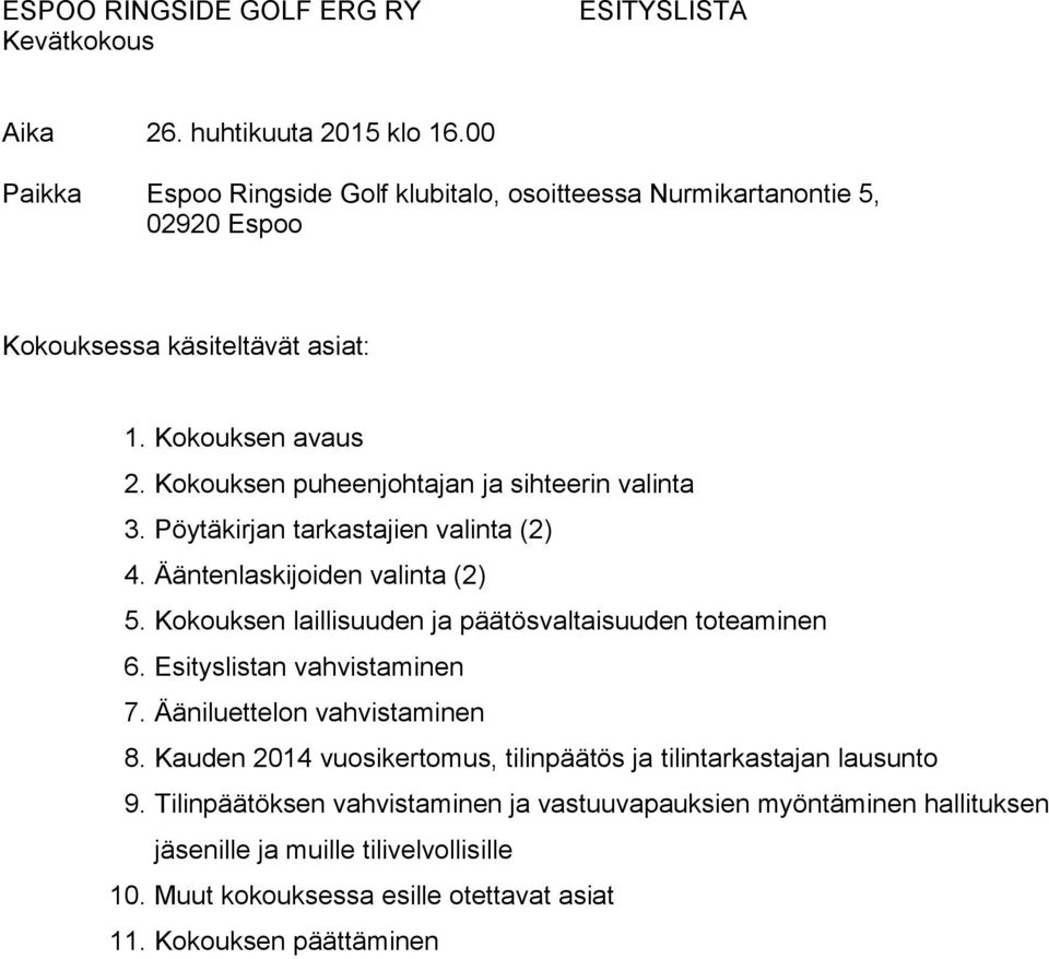 Kokouksen puheenjohtajan ja sihteerin valinta 3. Pöytäkirjan tarkastajien valinta (2) 4. Ääntenlaskijoiden valinta (2) 5.