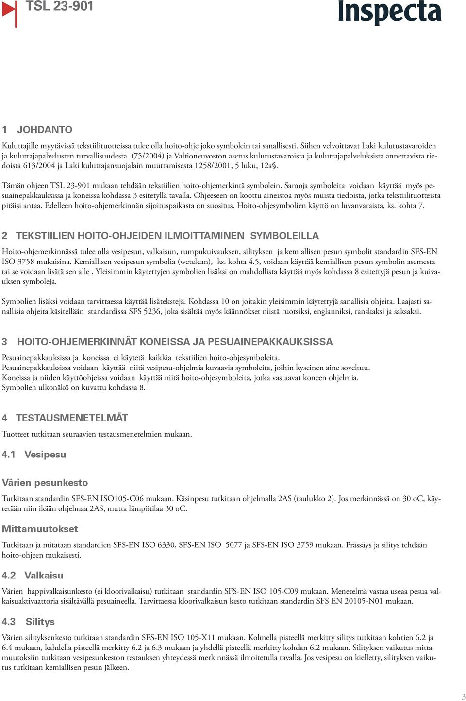 Laki kuluttajansuojalain muuttamisesta 1258/2001, 5 luku, 12a. Tämän ohjeen TSL 23-901 mukaan tehdään tekstiilien hoito-ohjemerkintä symbolein.