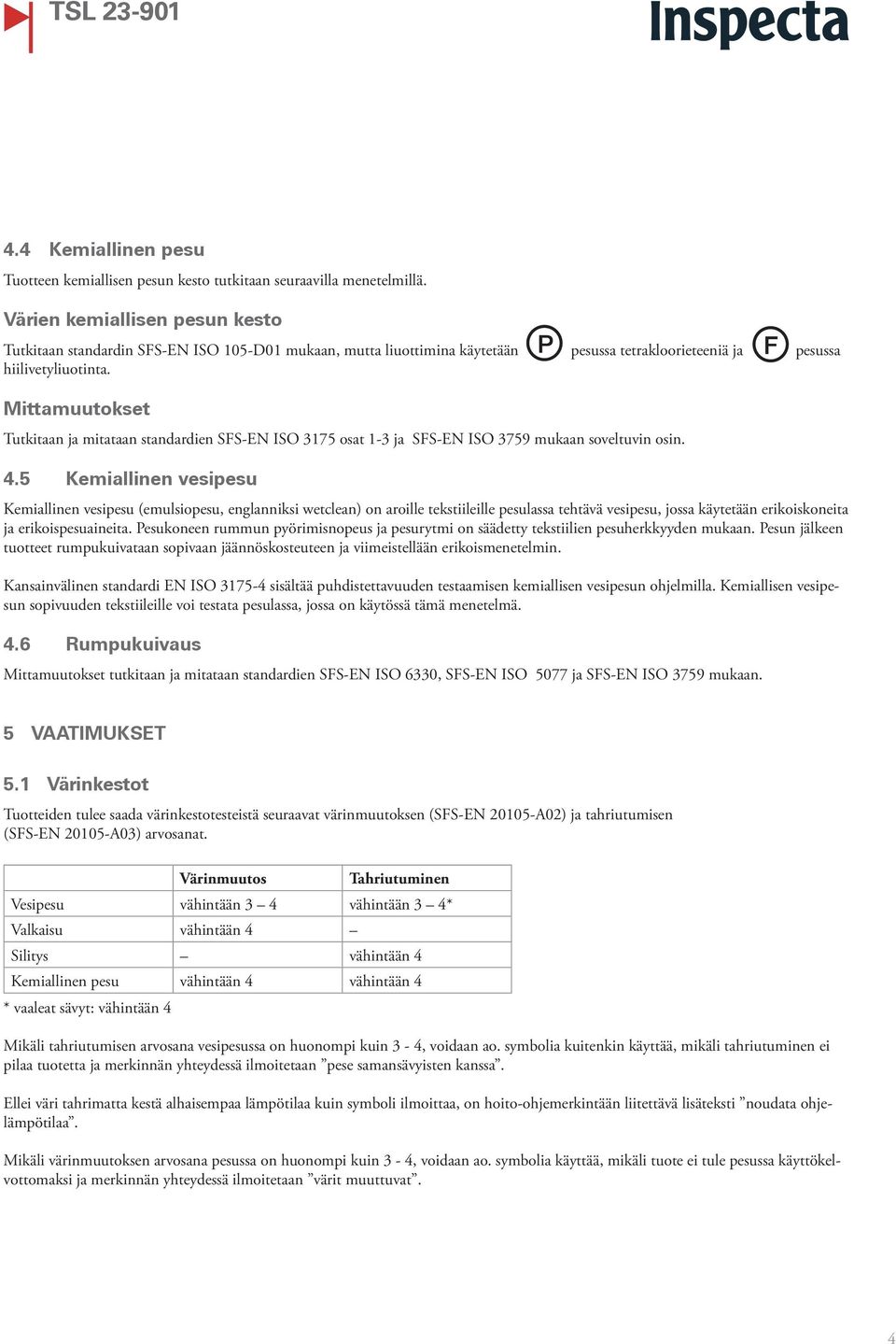 Mittamuutokset Tutkitaan ja mitataan standardien SFS-EN ISO 3175 osat 1-3 ja SFS-EN ISO 3759 mukaan soveltuvin osin. 4.