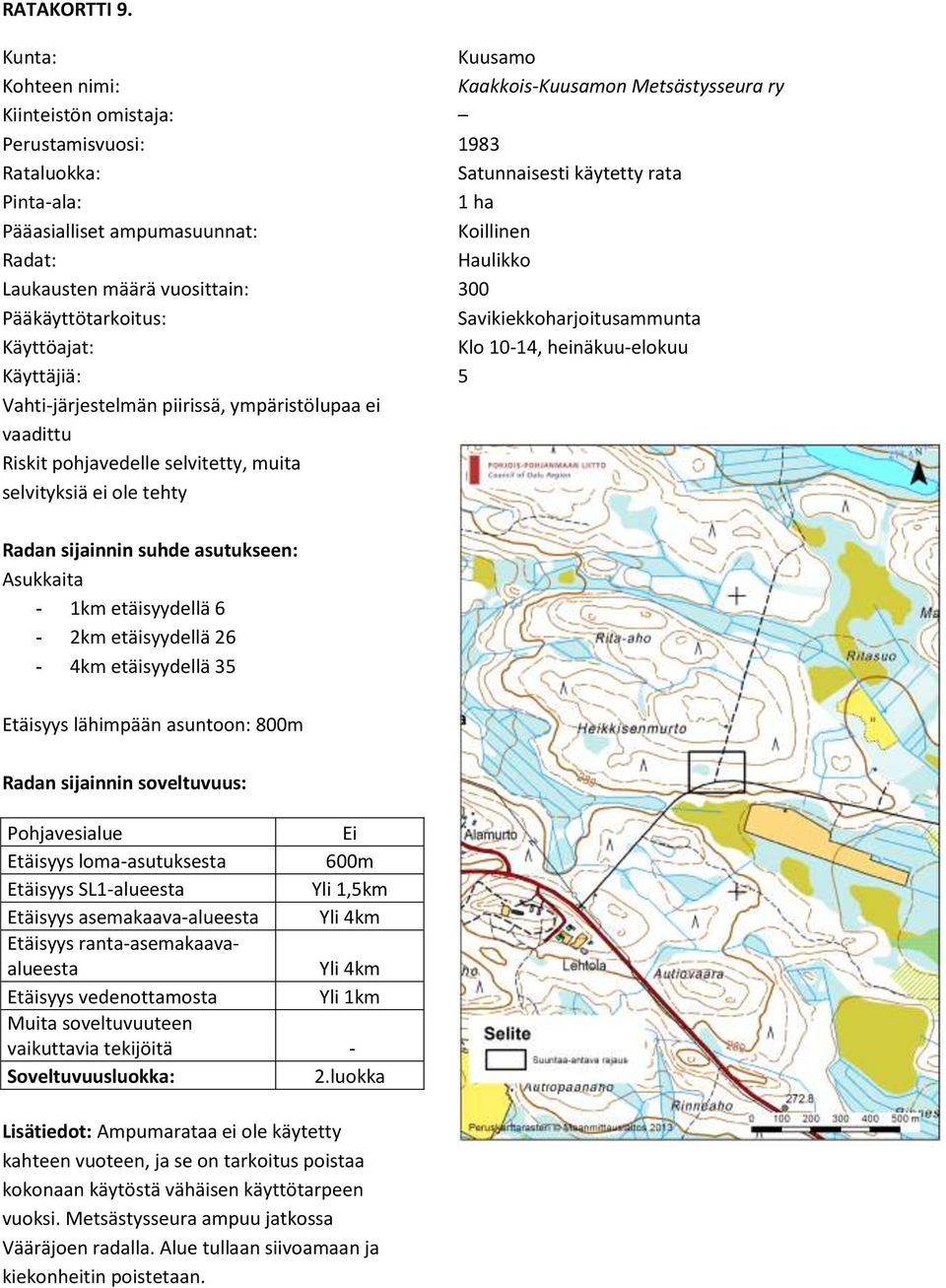 Metsästysseura ry 1983 Satunnaisesti käytetty rata 1 ha Koillinen Haulikko 300 Savikiekkoharjoitusammunta Klo 10-14, heinäkuu-elokuu 5-1km etäisyydellä 6-2km