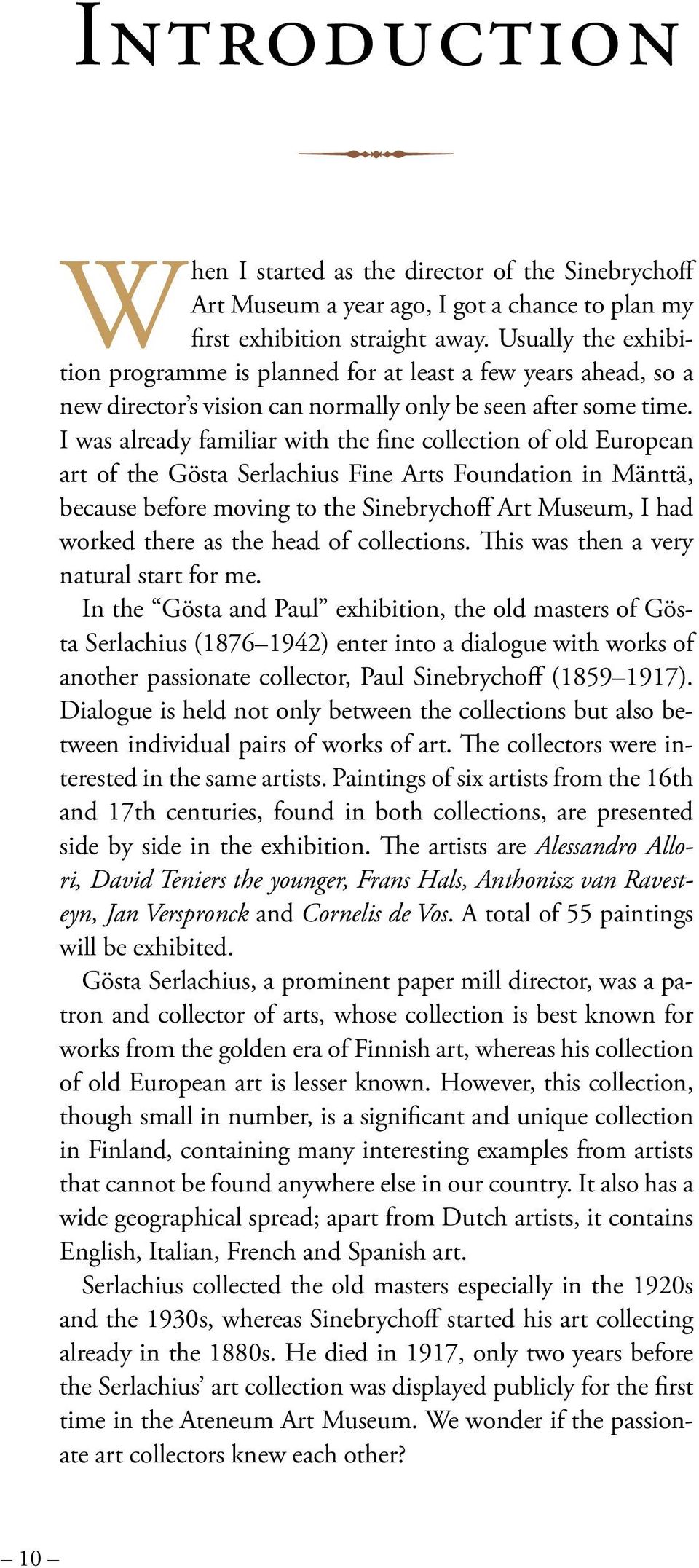 I was aleady familia with the fine collection of old Euopean at of the Gösta Selachius Fine Ats Foundation in Mänttä, because befoe moving to the Sinebychoff At Museum, I had woked thee as the head