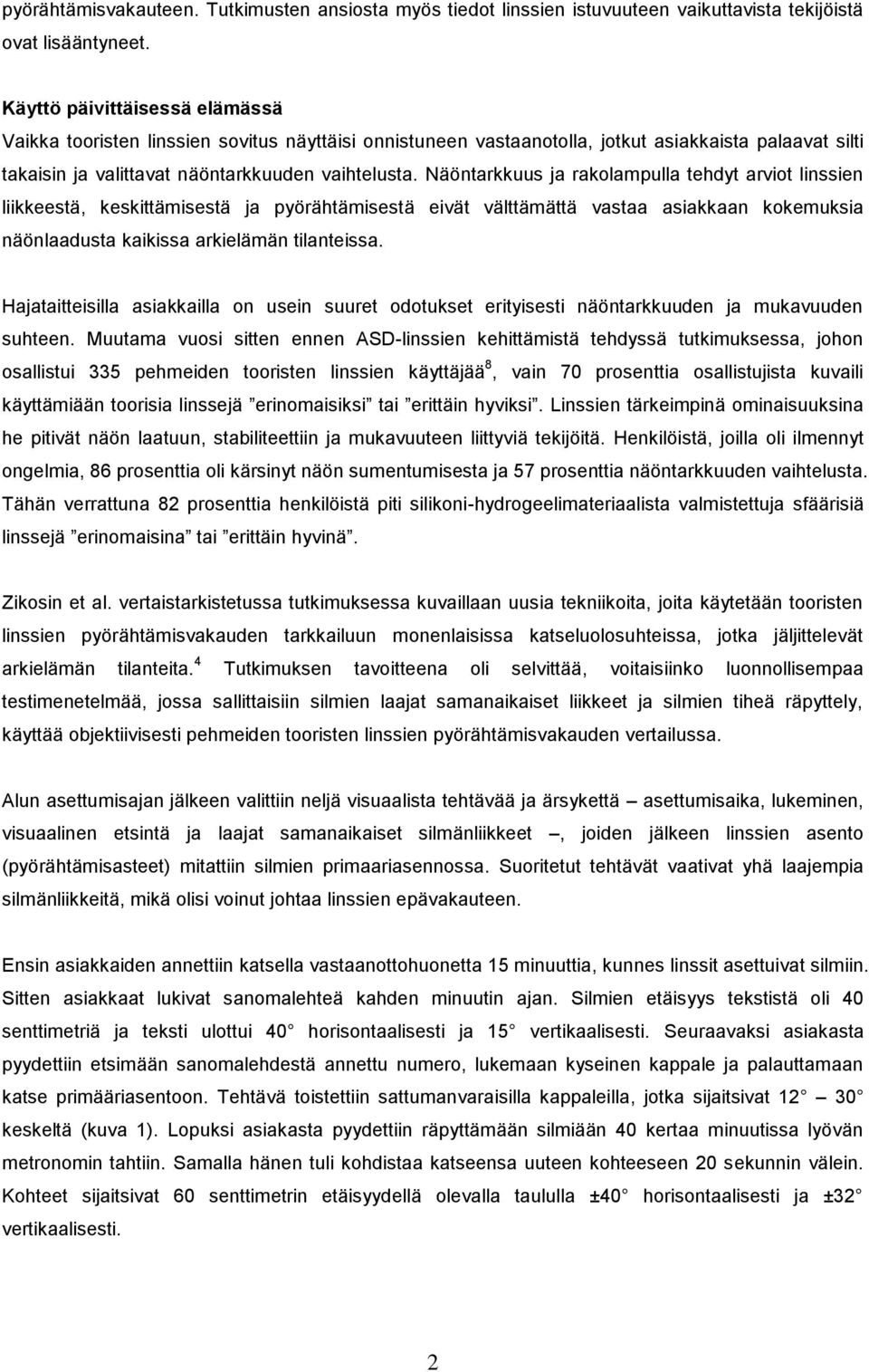 Näöntarkkuus ja rakolampulla tehdyt arviot linssien liikkeestä, keskittämisestä ja pyörähtämisestä eivät välttämättä vastaa asiakkaan kokemuksia näönlaadusta kaikissa arkielämän tilanteissa.