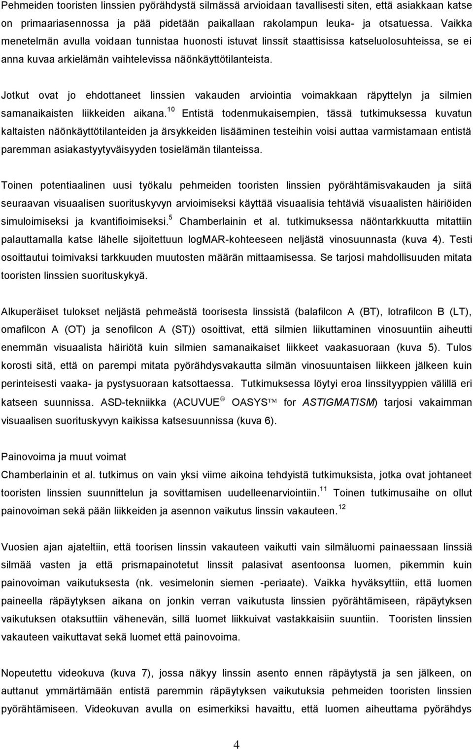 Jotkut ovat jo ehdottaneet linssien vakauden arviointia voimakkaan räpyttelyn ja silmien samanaikaisten liikkeiden aikana.