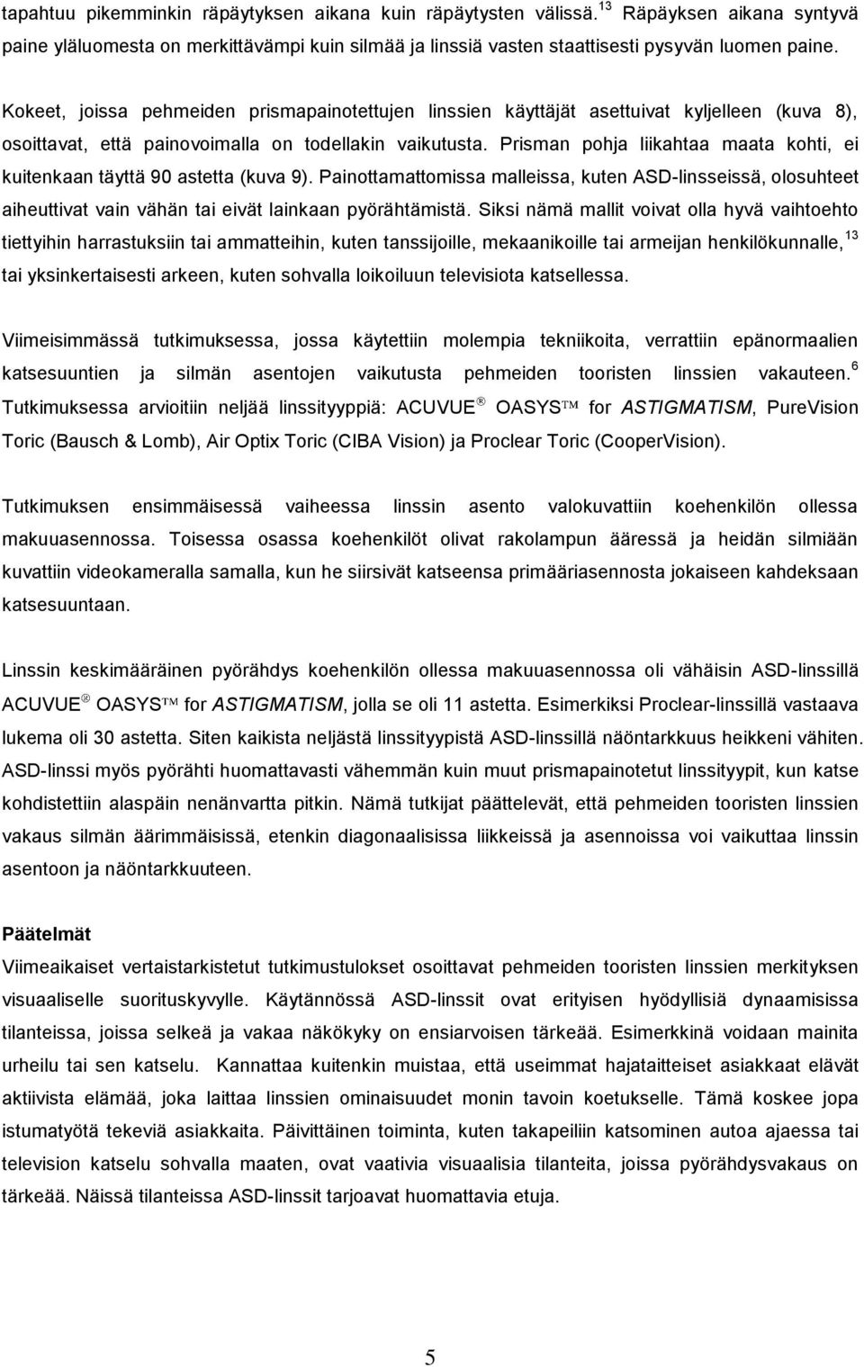 Prisman pohja liikahtaa maata kohti, ei kuitenkaan täyttä 90 astetta (kuva 9). Painottamattomissa malleissa, kuten ASD-linsseissä, olosuhteet aiheuttivat vain vähän tai eivät lainkaan pyörähtämistä.