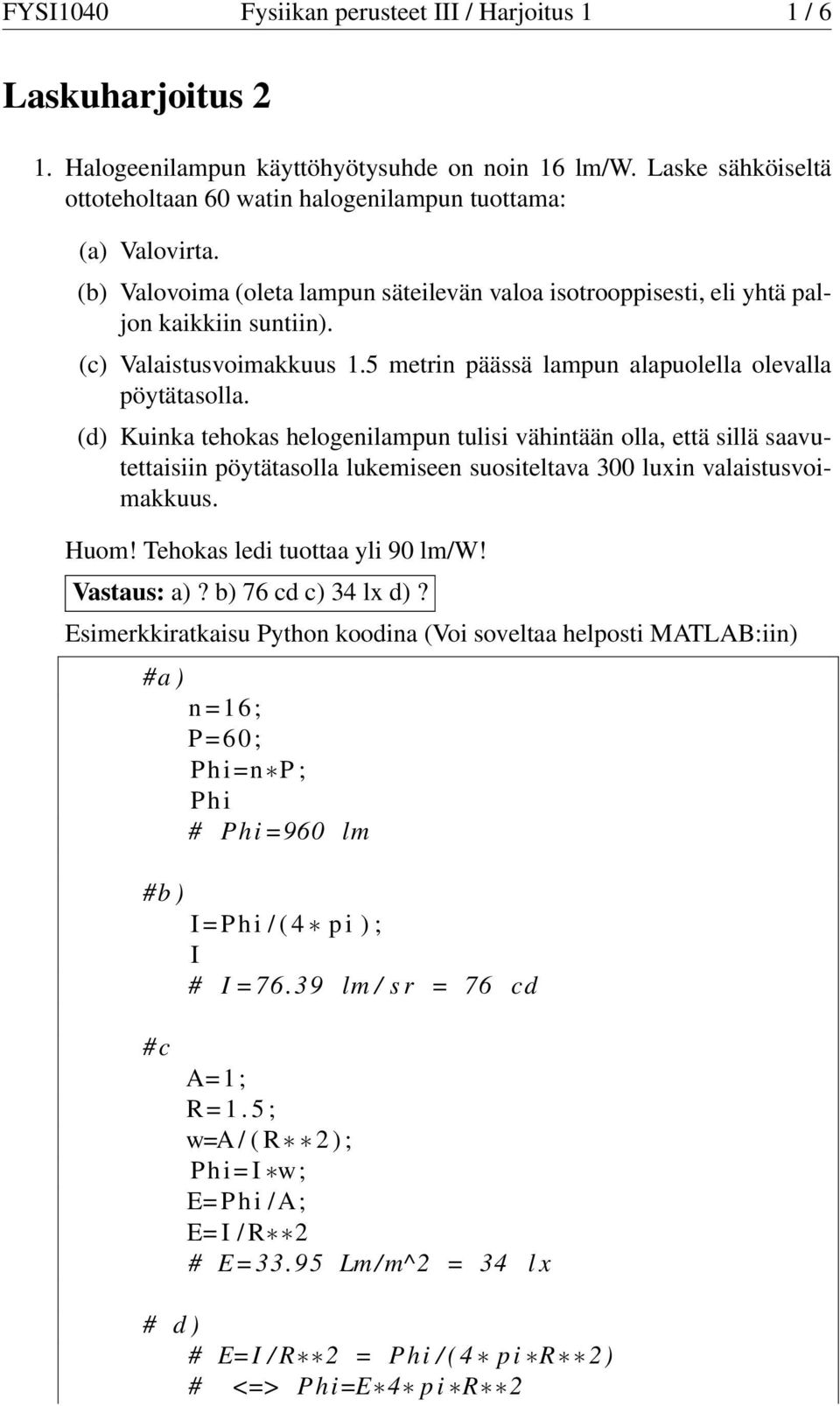 (d) Kuinka tehokas helogenilampun tulisi vähintään olla, että sillä saavutettaisiin pöytätasolla lukemiseen suositeltava 300 luxin valaistusvoimakkuus. Huom! Tehokas ledi tuottaa yli 90 lm/w!