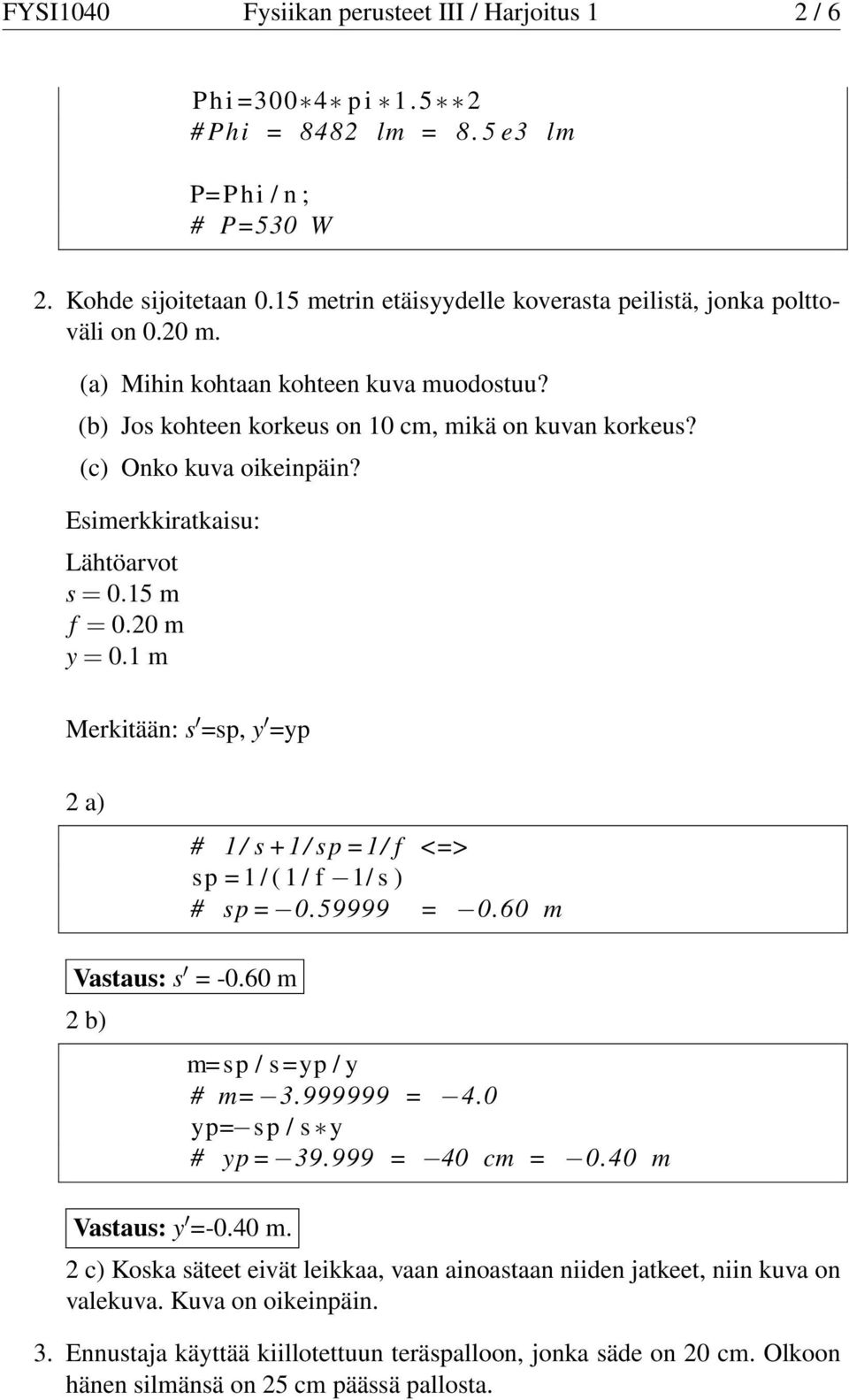 m Merkitään: s sp, y yp 2 a) # / s +/ sp / f <> sp / ( / f / s ) # sp 0.59999 0.60 m Vastaus: s -0.60 m 2 b) Vastaus: y -0.40 m. msp / syp / y # m 3.999999 4.0 yp sp / s y # yp 39.999 40 cm 0.