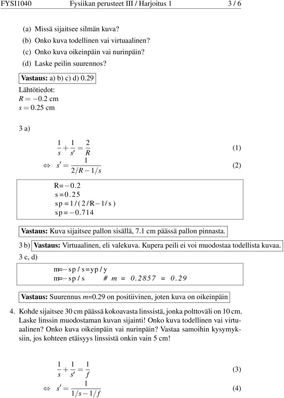 3 b) Vastaus: Virtuaalinen, eli valekuva. Kupera peili ei voi muodostaa todellista kuvaa. 3 c, d) m sp / syp / y m sp / s # m 0.2857 0. 2 9 Vastaus: Suurennus m0.