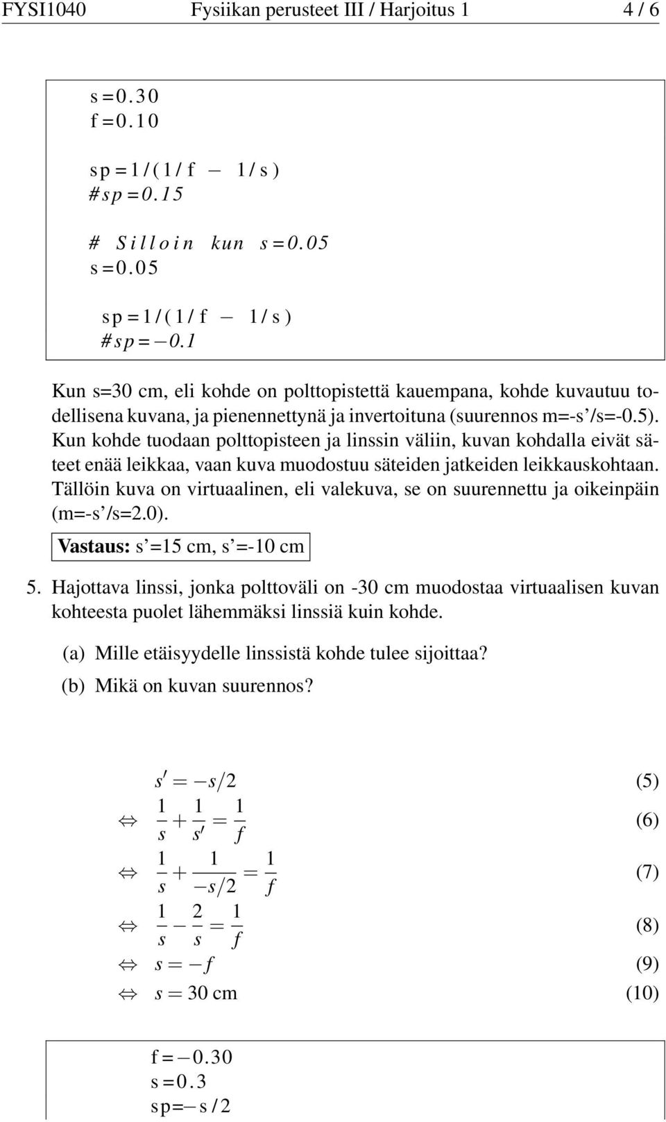 Kun kohde tuodaan polttopisteen ja linssin väliin, kuvan kohdalla eivät säteet enää leikkaa, vaan kuva muodostuu säteiden jatkeiden leikkauskohtaan.