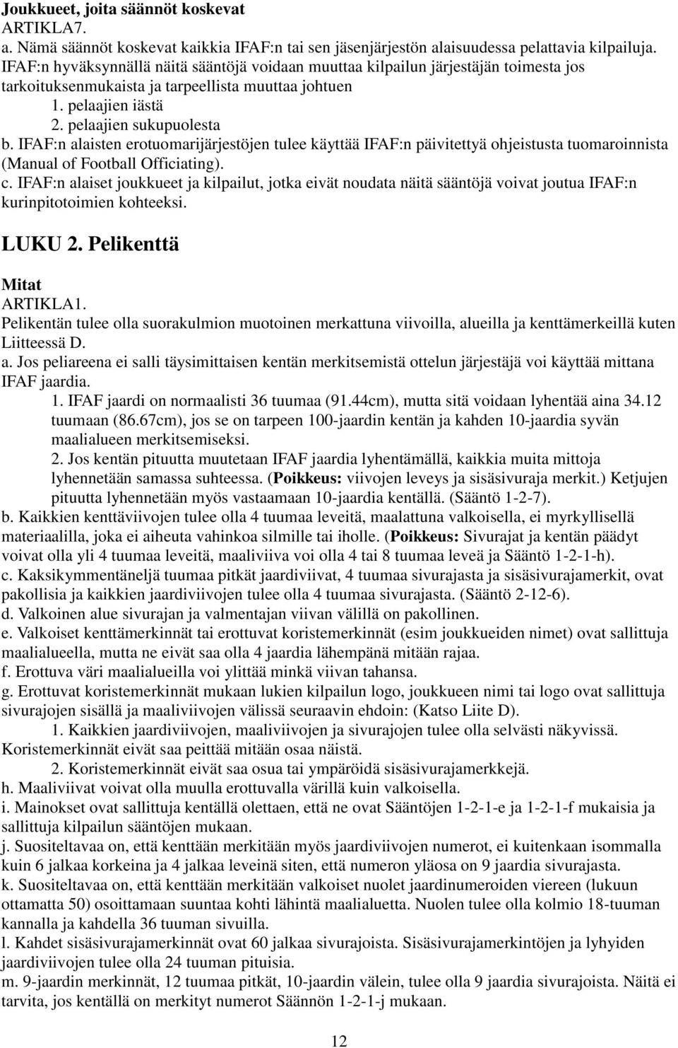 IFAF:n alaisten erotuomarijärjestöjen tulee käyttää IFAF:n päivitettyä ohjeistusta tuomaroinnista (Manual of Football Officiating). c.