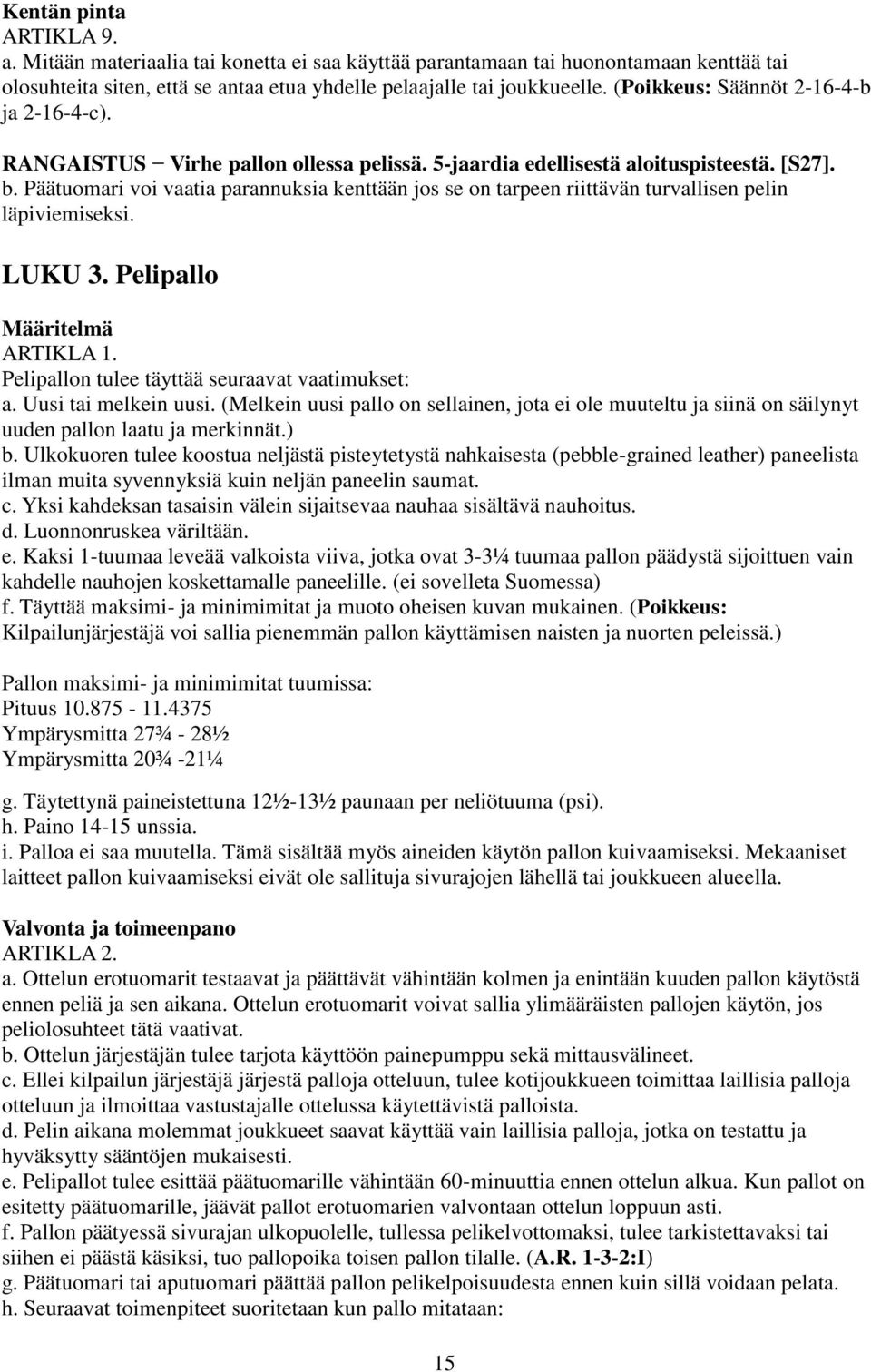 Päätuomari voi vaatia parannuksia kenttään jos se on tarpeen riittävän turvallisen pelin läpiviemiseksi. LUKU 3. Pelipallo Määritelmä ARTIKLA 1. Pelipallon tulee täyttää seuraavat vaatimukset: a.