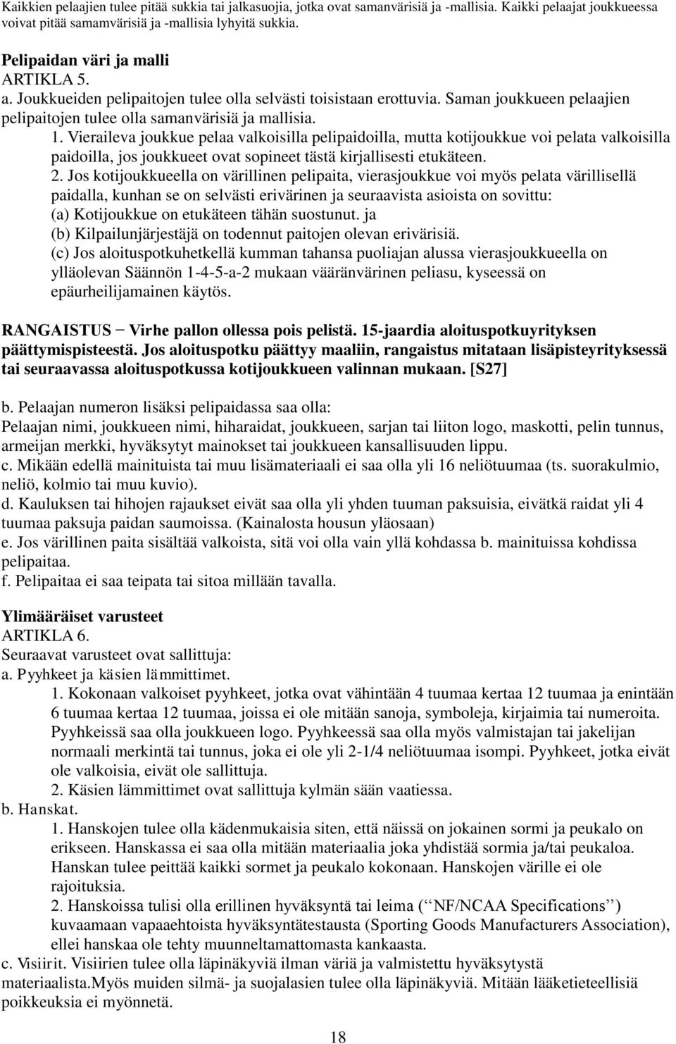 Vieraileva joukkue pelaa valkoisilla pelipaidoilla, mutta kotijoukkue voi pelata valkoisilla paidoilla, jos joukkueet ovat sopineet tästä kirjallisesti etukäteen. 2.