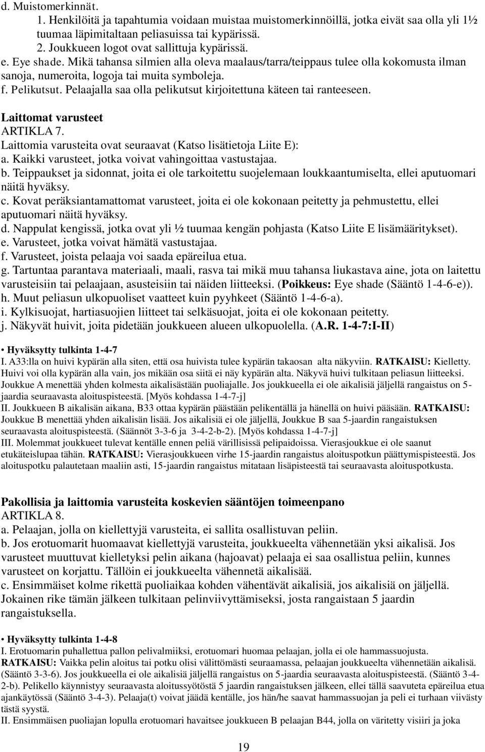 Pelaajalla saa olla pelikutsut kirjoitettuna käteen tai ranteeseen. Laittomat varusteet ARTIKLA 7. Laittomia varusteita ovat seuraavat (Katso lisätietoja Liite E): a.