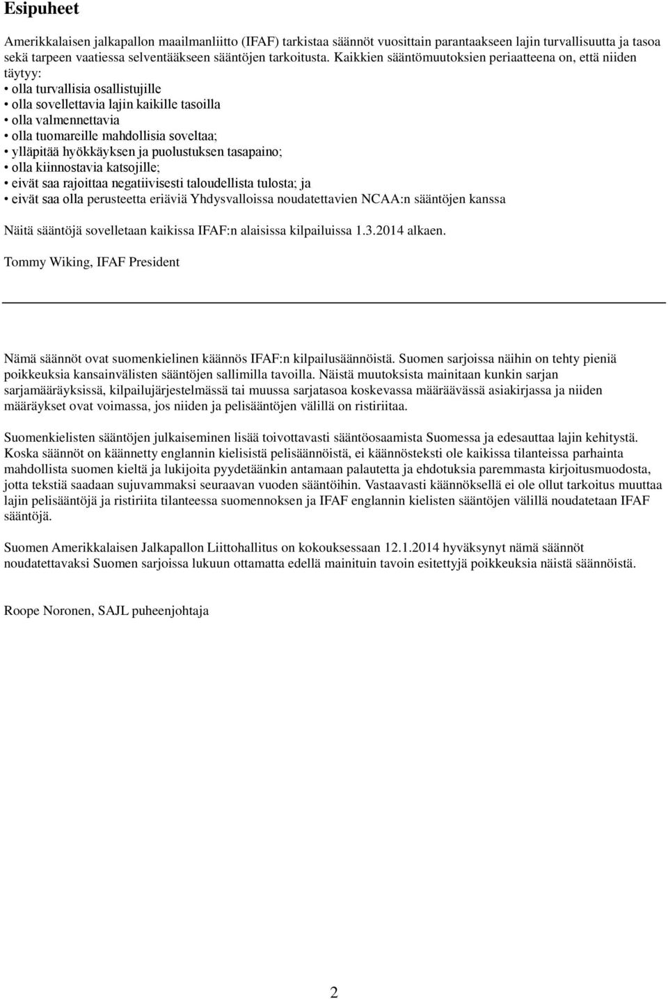 ylläpitää hyökkäyksen ja puolustuksen tasapaino; olla kiinnostavia katsojille; eivät saa rajoittaa negatiivisesti taloudellista tulosta; ja eivät saa olla perusteetta eriäviä Yhdysvalloissa