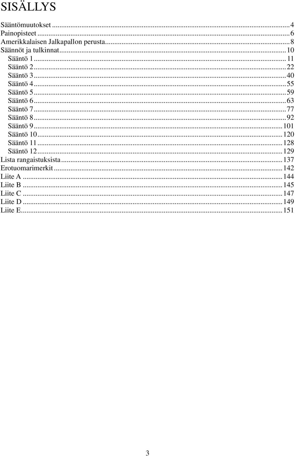 .. 77 Sääntö 8... 92 Sääntö 9... 101 Sääntö 10... 120 Sääntö 11... 128 Sääntö 12... 129 Lista rangaistuksista.