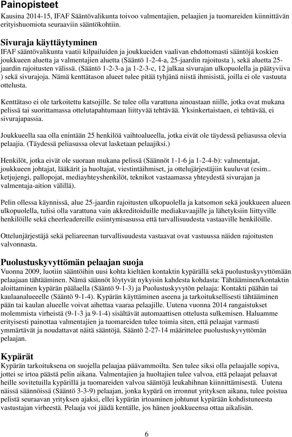 ), sekä aluetta 25- jaardin rajoitusten välissä. (Sääntö 1-2-3-a ja 1-2-3-c, 12 jalkaa sivurajan ulkopuolella ja päätyviiva ) sekä sivurajoja.