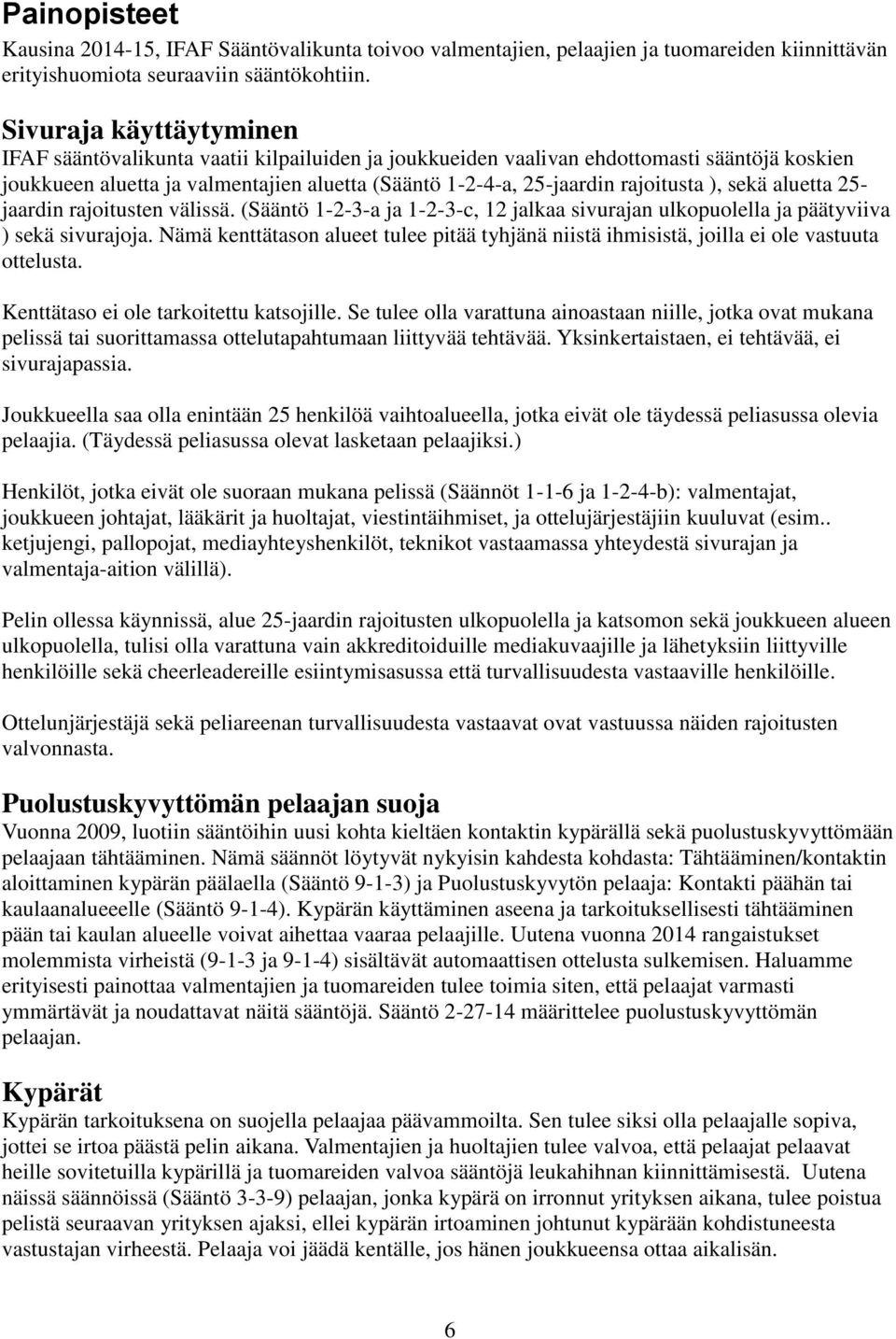 ), sekä aluetta 25- jaardin rajoitusten välissä. (Sääntö 1-2-3-a ja 1-2-3-c, 12 jalkaa sivurajan ulkopuolella ja päätyviiva ) sekä sivurajoja.