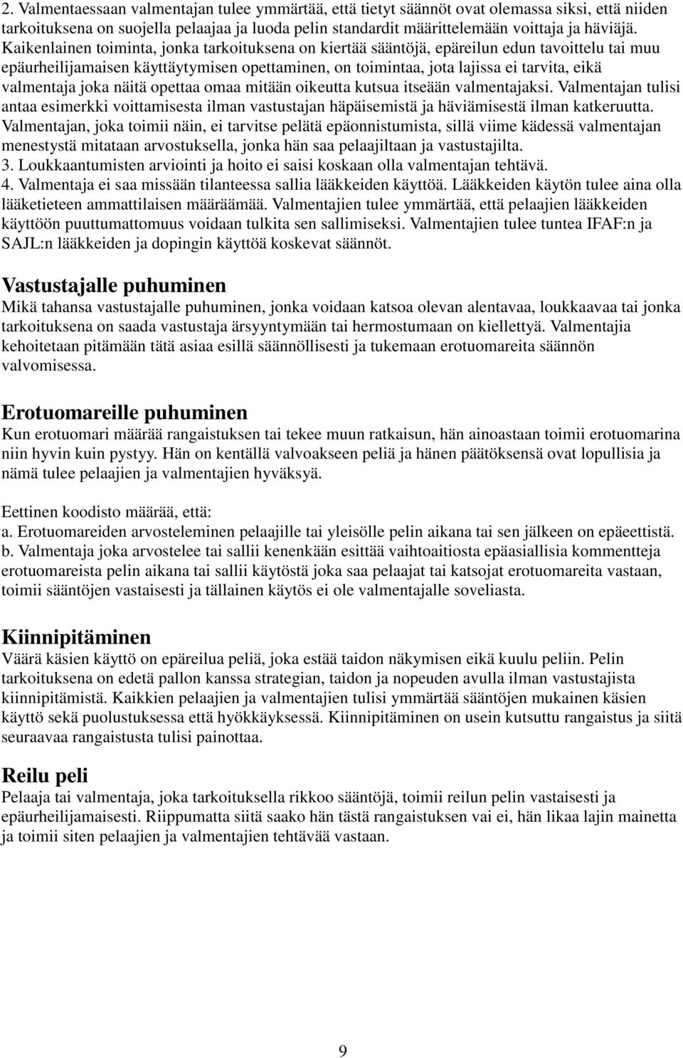 joka näitä opettaa omaa mitään oikeutta kutsua itseään valmentajaksi. Valmentajan tulisi antaa esimerkki voittamisesta ilman vastustajan häpäisemistä ja häviämisestä ilman katkeruutta.