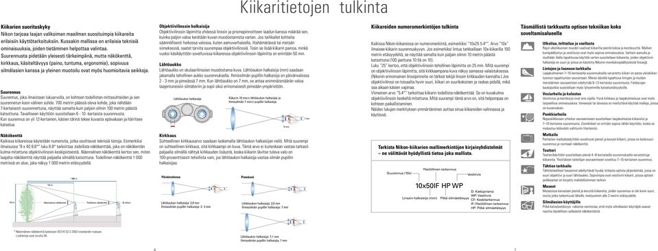 Suurennusta pidetään yleisesti tärkeimpänä, mutta näkökenttä, kirkkaus, käsiteltävyys (paino, tuntuma, ergonomia), sopivuus silmälasien kanssa ja yleinen muotoilu ovat myös huomioitavia seikkoja.