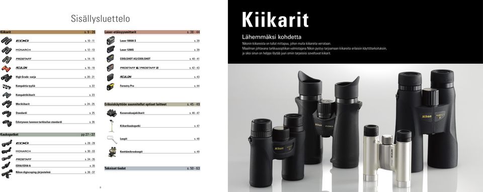 Maailman johtavana tarkkuusoptiikan valmistajana Nikon pystyy tarjoamaan kiikareita erilaisiin käyttötarkoituksiin, ja siksi sinun on helppo löytää juuri omiin tarpeisiisi soveltuvat kiikarit.