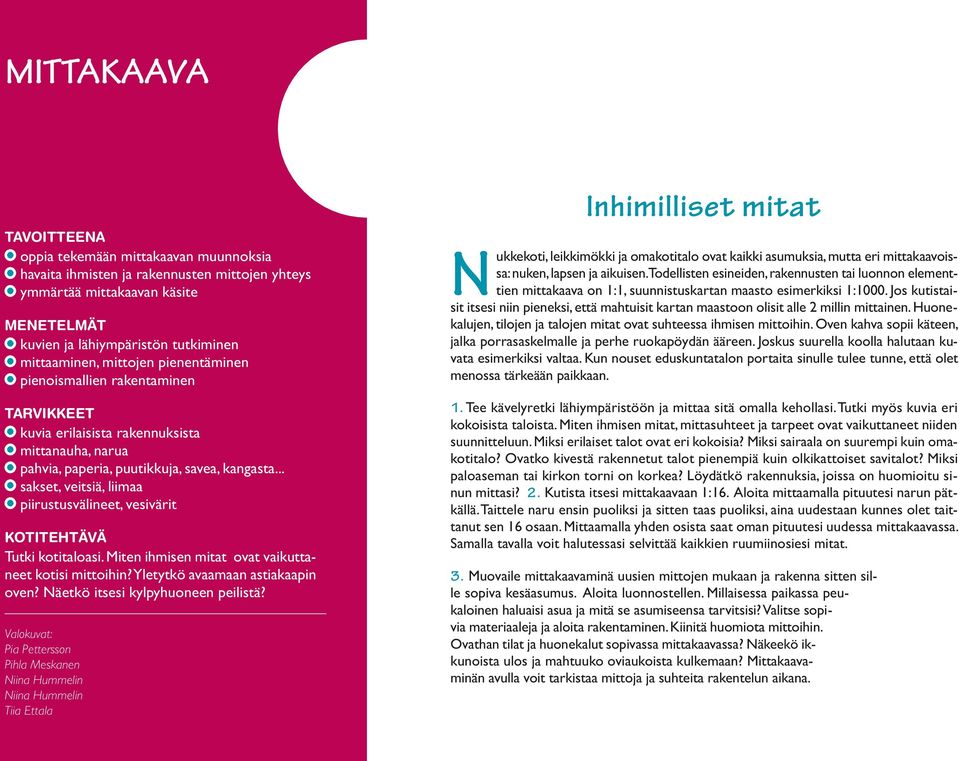 .. sakset, veitsiä, liimaa piirustusvälineet, vesivärit KOTITEHTÄVÄ Tutki kotitaloasi. Miten ihmisen mitat ovat vaikuttaneet kotisi mittoihin? Yletytkö avaamaan astiakaapin oven?