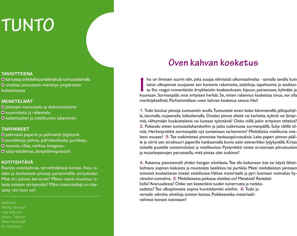 .. askarteluliimaa, lämpöliimapistooli KOTITEHTÄVÄ Ravista ovenkahvaa, tervehtiäksesi kotiasi. Astu sisään ja koskettele pintoja peremmälle siirtyessäsi. Mitä eri pinnat kertovat?