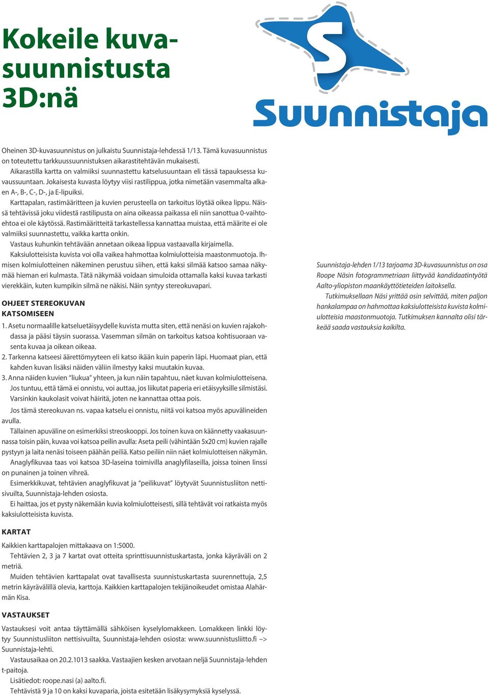 Jokaisesta kuvasta löytyy viisi rastilippua, jotka nimetään vasemmalta alkaen A-, B-, C-, D-, ja E-lipuiksi. Karttapalan, rastimääritteen ja kuvien perusteella on tarkoitus löytää oikea lippu.